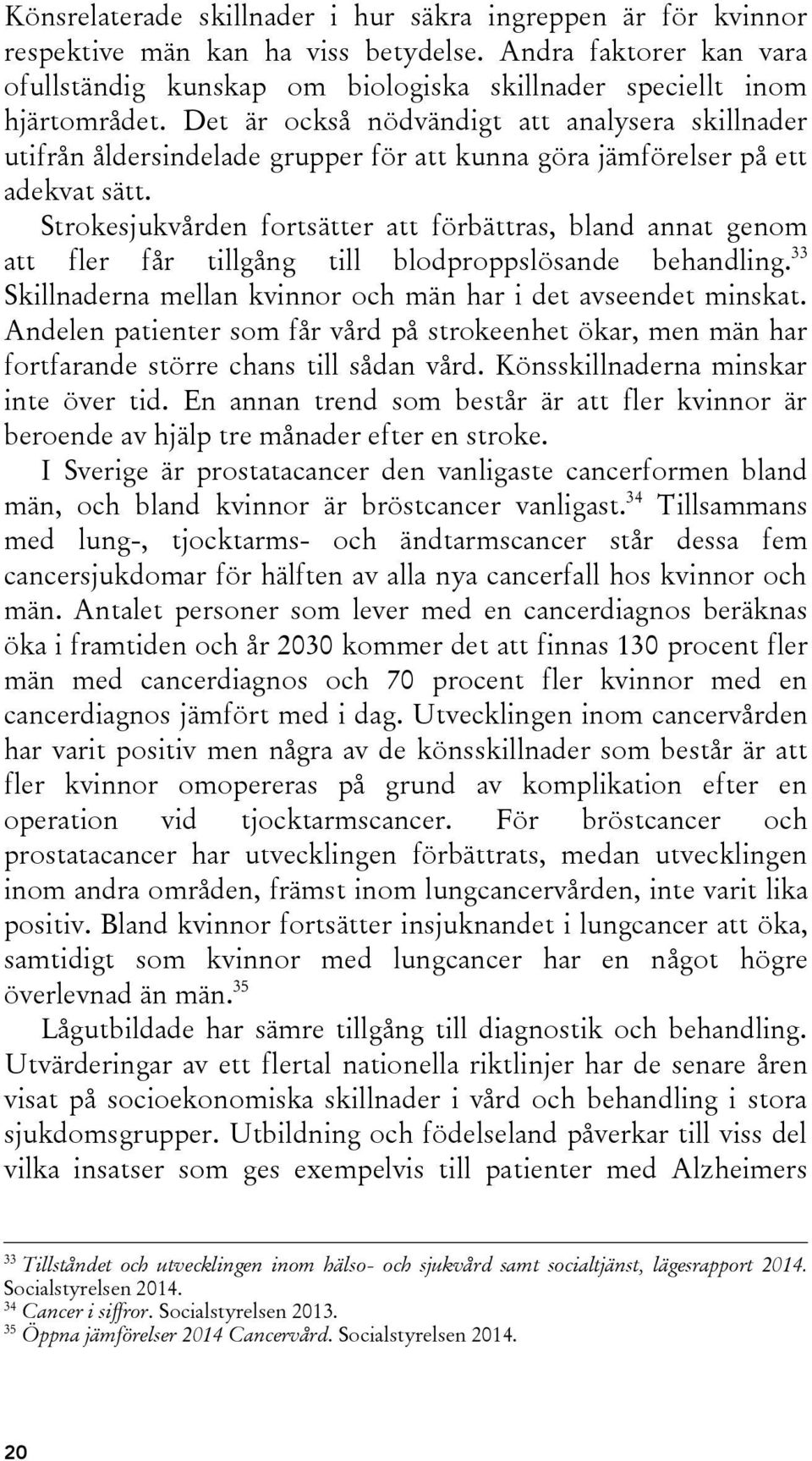 Strokesjukvården fortsätter att förbättras, bland annat genom att fler får tillgång till blodproppslösande behandling. 33 Skillnaderna mellan kvinnor och män har i det avseendet minskat.