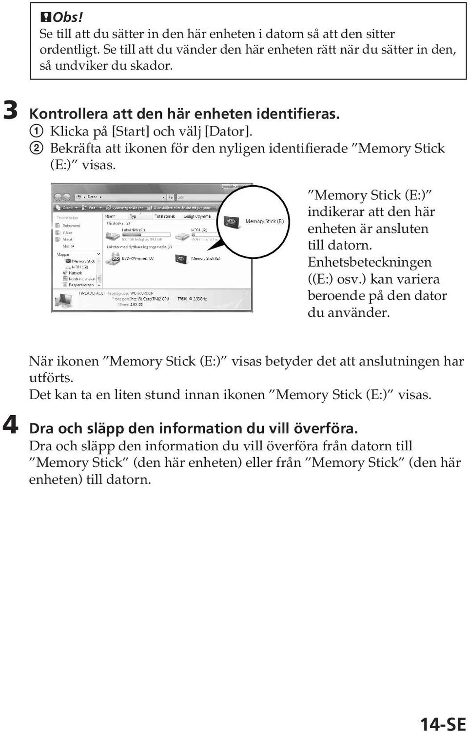 Memory Stick (E:) indikerar att den här enheten är ansluten till datorn. Enhetsbeteckningen ((E:) osv.) kan variera beroende på den dator du använder.