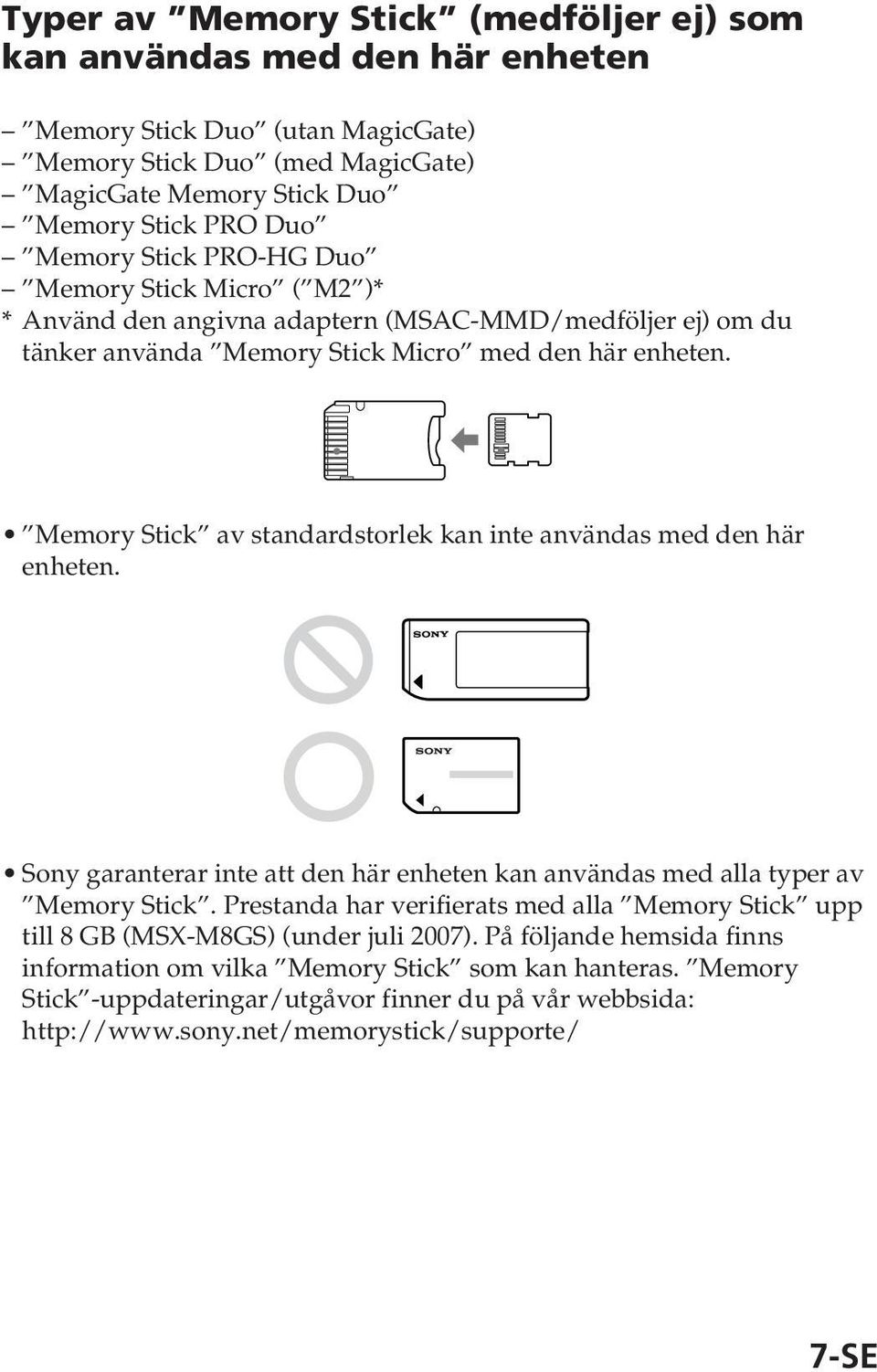 Memory Stick av standardstorlek kan inte användas med den här enheten. Sony garanterar inte att den här enheten kan användas med alla typer av Memory Stick.