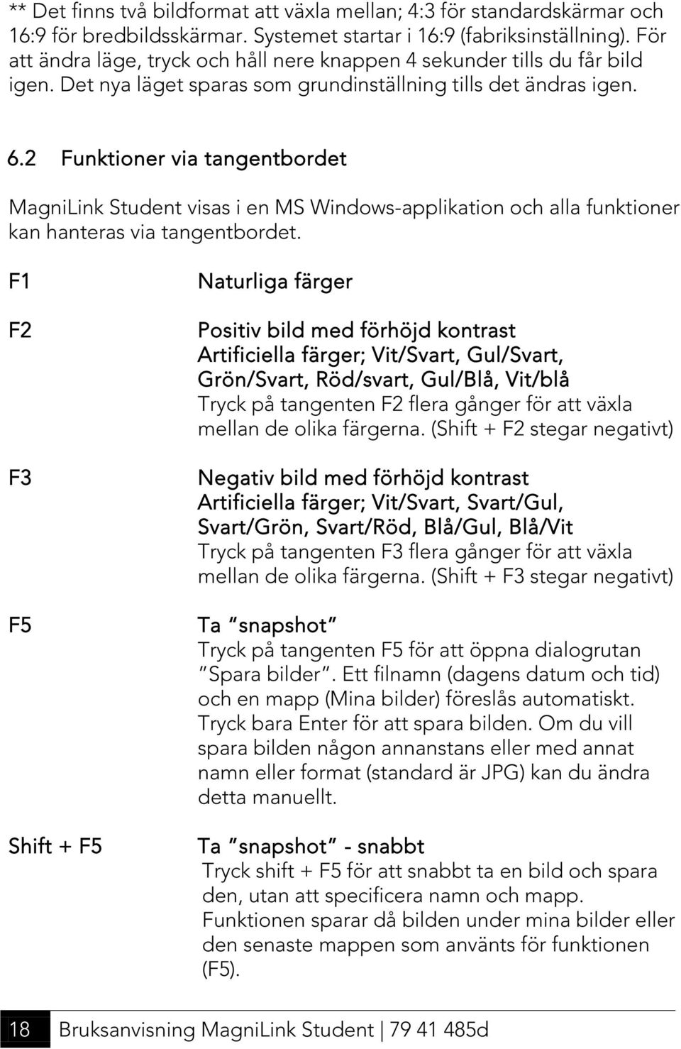 2 Funktioner via tangentbordet MagniLink Student visas i en MS Windows-applikation och alla funktioner kan hanteras via tangentbordet.