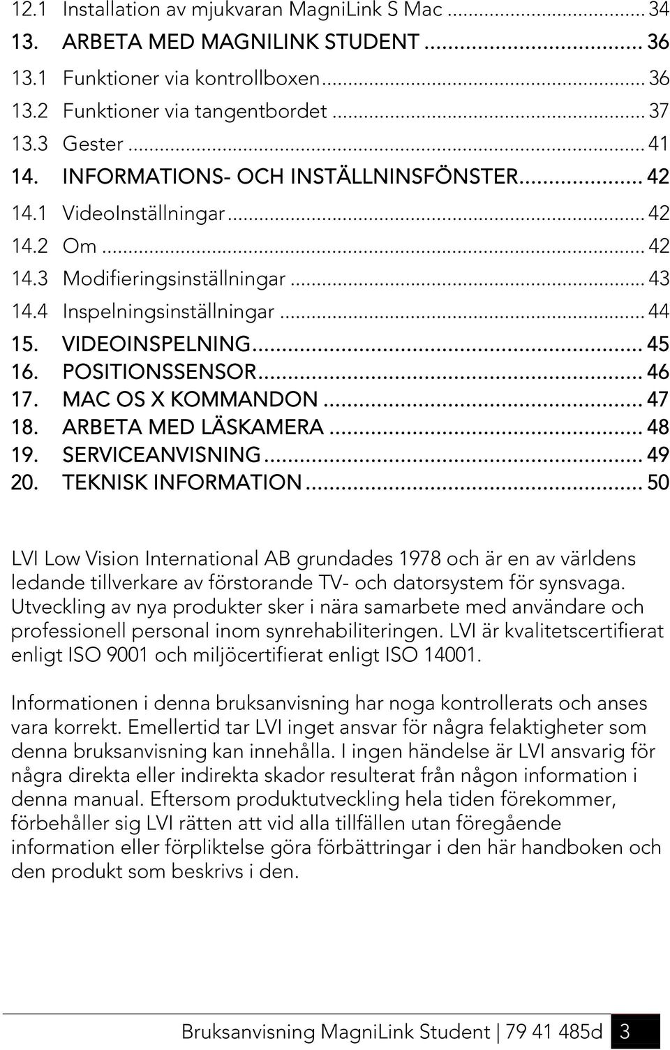 POSITIONSSENSOR... 46 17. MAC OS X KOMMANDON... 47 18. ARBETA MED LÄSKAMERA... 48 19. SERVICEANVISNING... 49 20. TEKNISK INFORMATION.