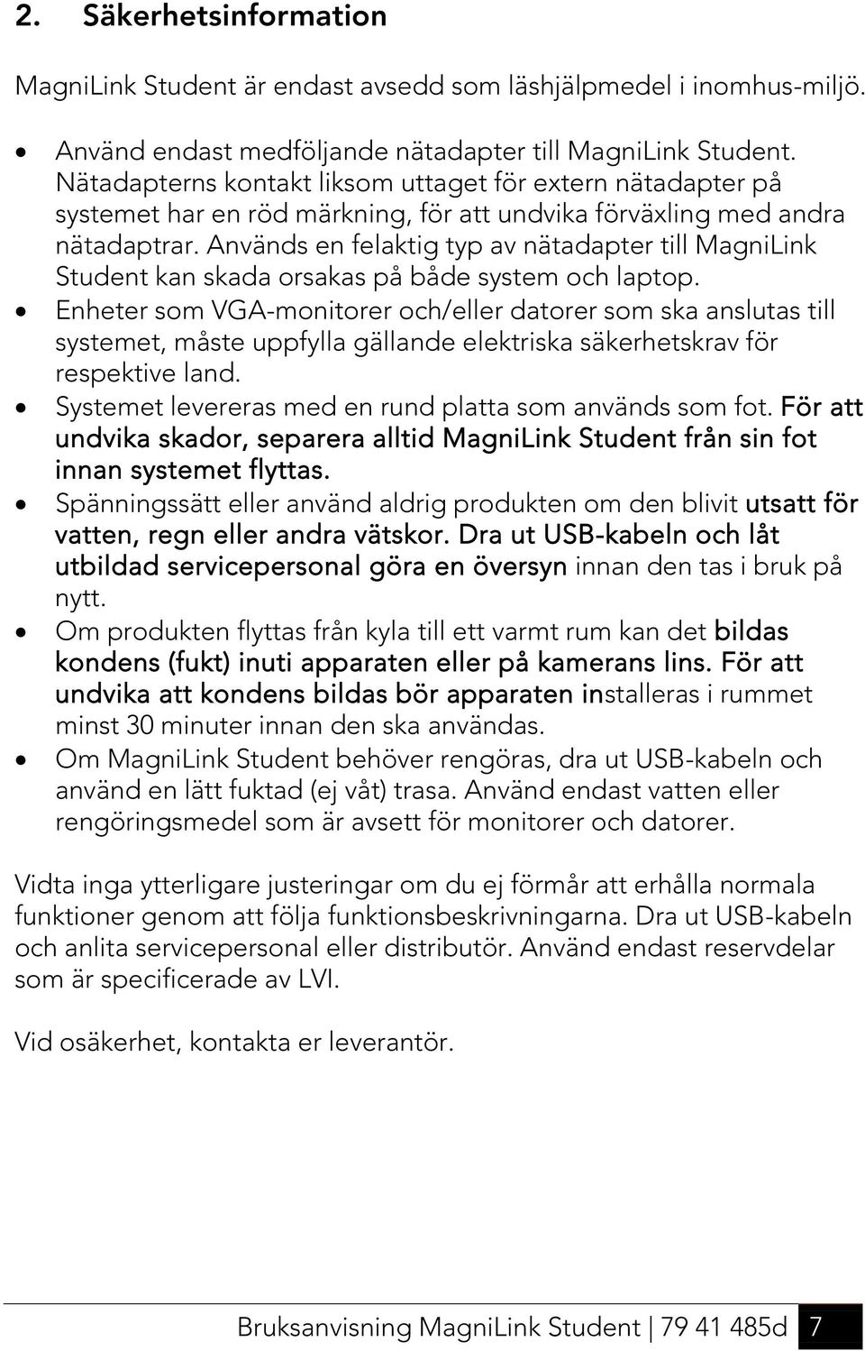 Används en felaktig typ av nätadapter till MagniLink Student kan skada orsakas på både system och laptop.