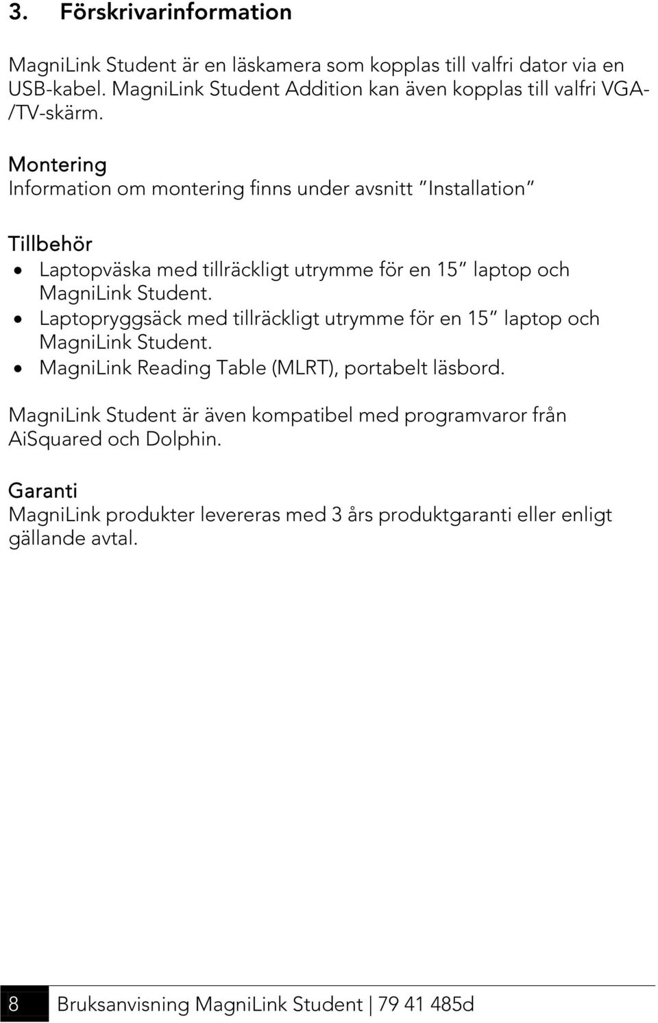 Montering Information om montering finns under avsnitt Installation Tillbehör Laptopväska med tillräckligt utrymme för en 15 laptop och MagniLink Student.