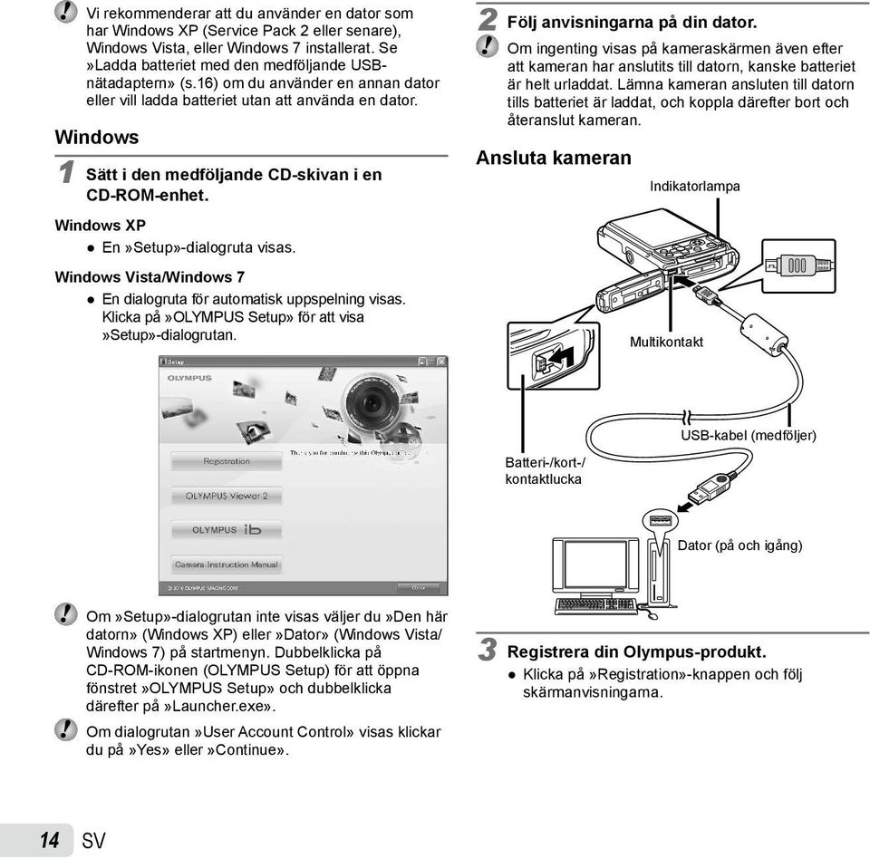 Windows Vista/Windows 7 En dialogruta för automatisk uppspelning visas. Klicka på»olympus Setup» för att visa»setup» dialogrutan. 2 Följ anvisningarna på din dator.