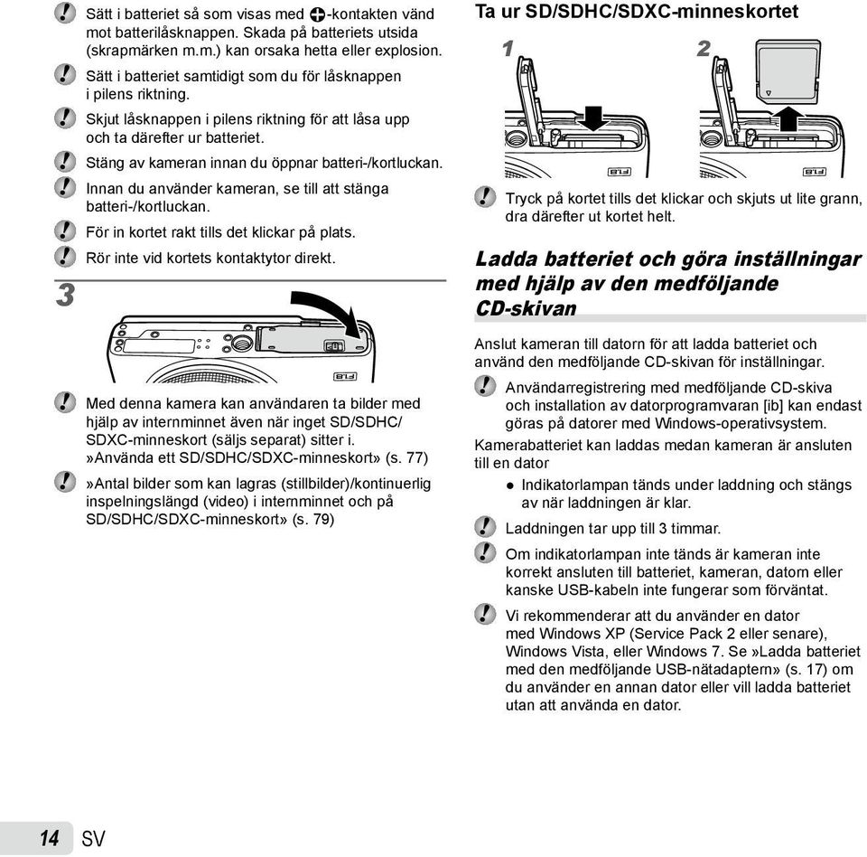 Stäng av kameran innan du öppnar batteri-/kortluckan. Innan du använder kameran, se till att stänga batteri-/kortluckan. För in kortet rakt tills det klickar på plats.