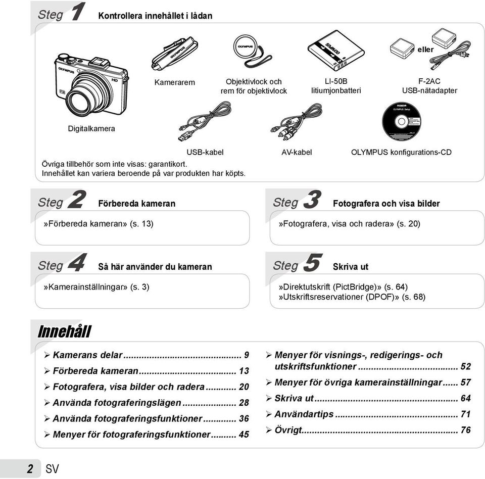13) Steg 3 Fotografera och visa bilder»fotografera, visa och radera» (s. 20) Steg 4 Så här använder du kameran»kamerainställningar» (s. 3) Steg 5 Skriva ut»direktutskrift (PictBridge)» (s.