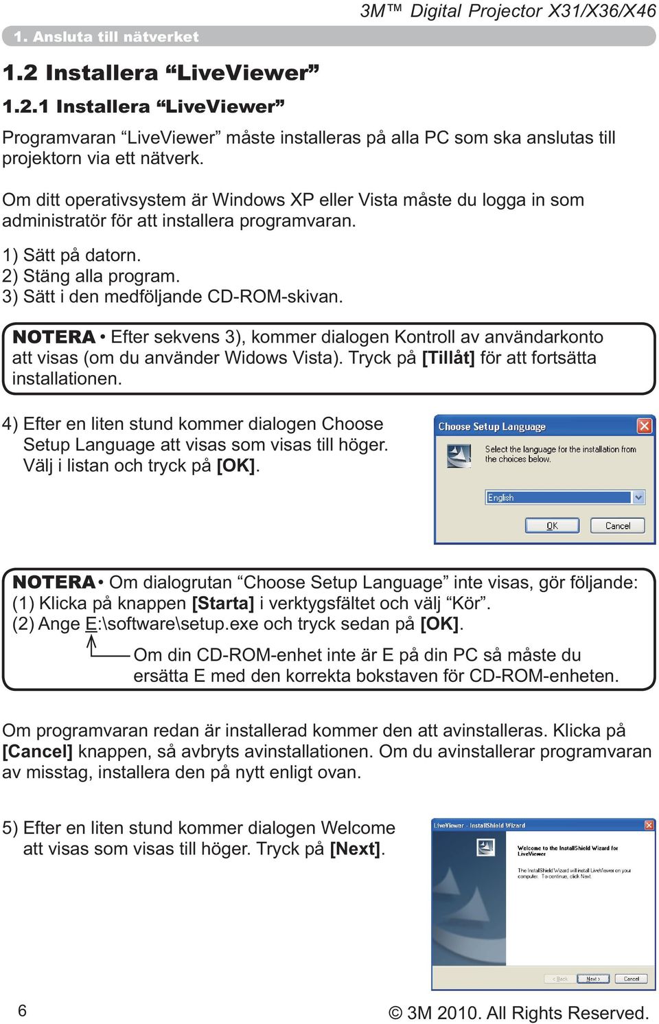 Tryck på [Tillåt] för att fortsätta installationen. 4) Efter en liten stund kommer dialogen Choose Välj i listan och tryck på [OK].