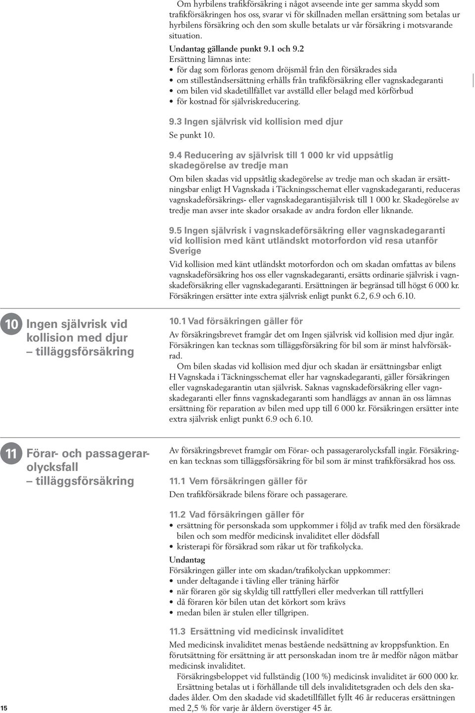 2 Ersättning lämnas inte: för dag som förloras genom dröjsmål från den försäkrades sida om stilleståndsersättning erhålls från trafikförsäkring eller vagnskadegaranti om bilen vid skadetillfället var