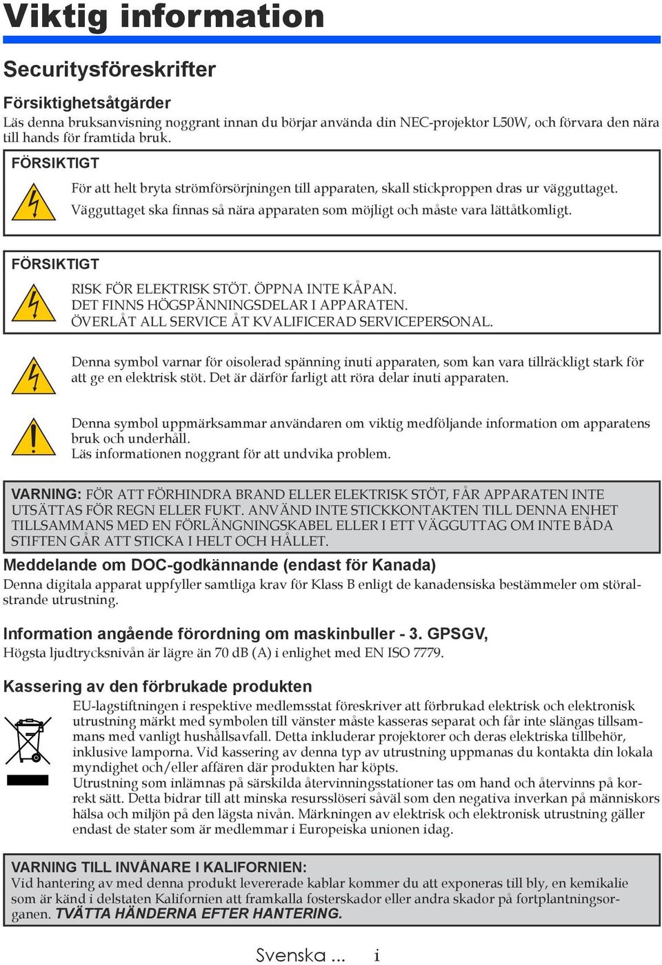 FÖRSIKTIGT RISK FÖR ELEKTRISK STÖT. ÖPPNA INTE KÅPAN. DET FINNS HÖGSPÄNNINGSDELAR I APPARATEN. ÖVERLÅT ALL SERVICE ÅT KVALIFICERAD SERVICEPERSONAL.