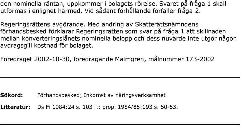 Med ändring av Skatterättsnämndens förhandsbesked förklarar Regeringsrätten som svar på fråga 1 att skillnaden mellan konverteringslånets