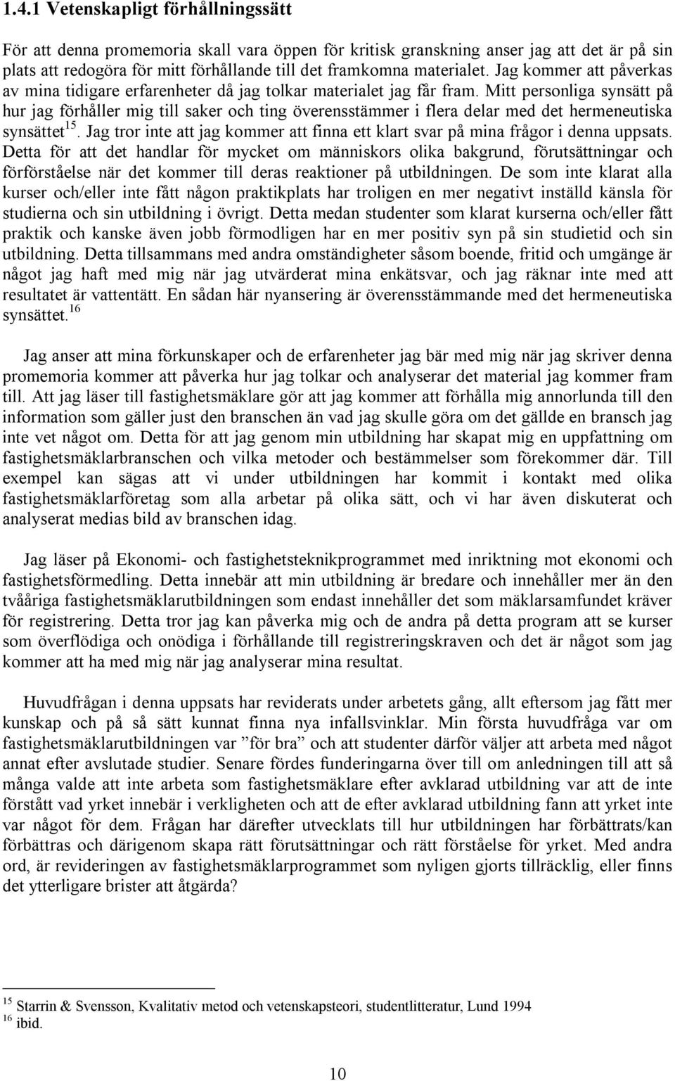 Mitt personliga synsätt på hur jag förhåller mig till saker och ting överensstämmer i flera delar med det hermeneutiska synsättet 15.