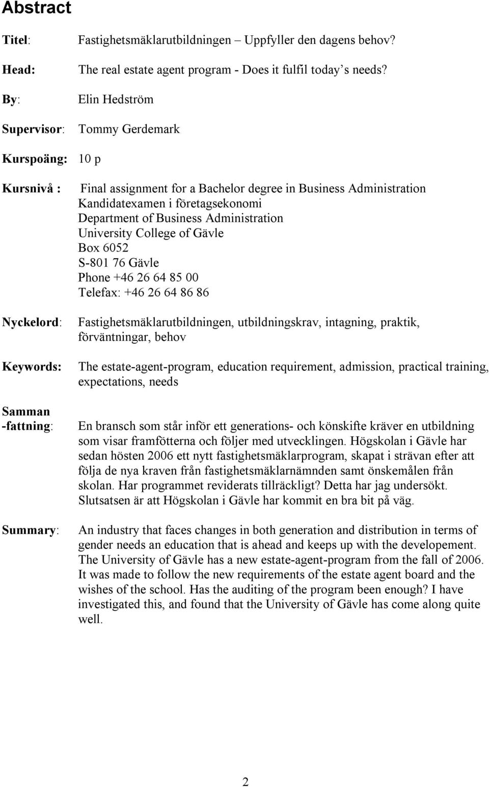 företagsekonomi Department of Business Administration University College of Gävle Box 6052 S-801 76 Gävle Phone +46 26 64 85 00 Telefax: +46 26 64 86 86 Fastighetsmäklarutbildningen, utbildningskrav,