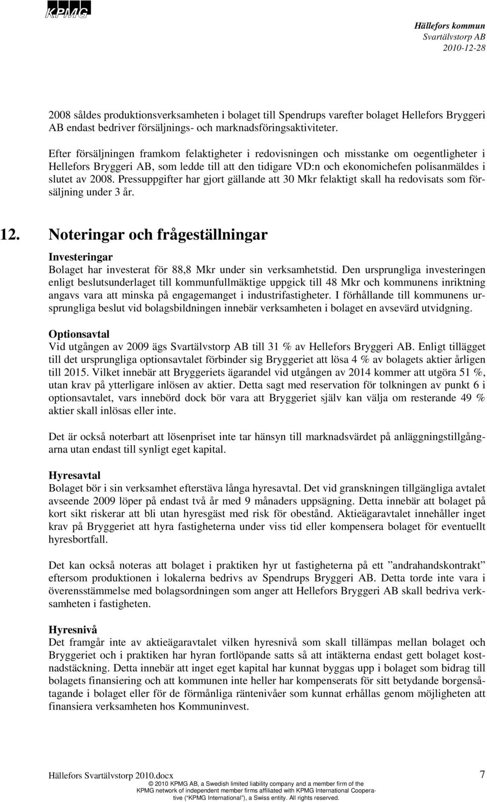 2008. Pressuppgifter har gjort gällande att 0 Mkr felaktigt skall ha redovisats som försäljning under år. 12.