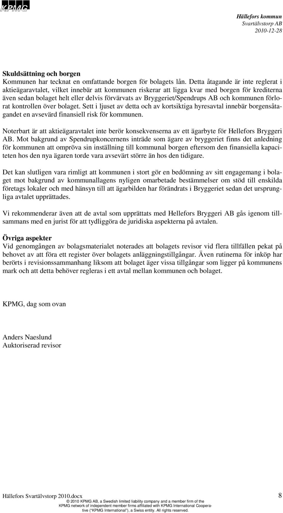 Bryggeriet/Spendrups AB och kommunen förlorat kontrollen över bolaget. Sett i ljuset av detta och av kortsiktiga hyresavtal innebär borgensåtagandet en avsevärd finansiell risk för kommunen.