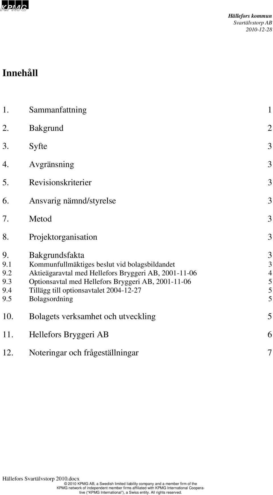 2 Aktieägaravtal med Hellefors Bryggeri AB, 2001-11-06 9. Optionsavtal med Hellefors Bryggeri AB, 2001-11-06 9.