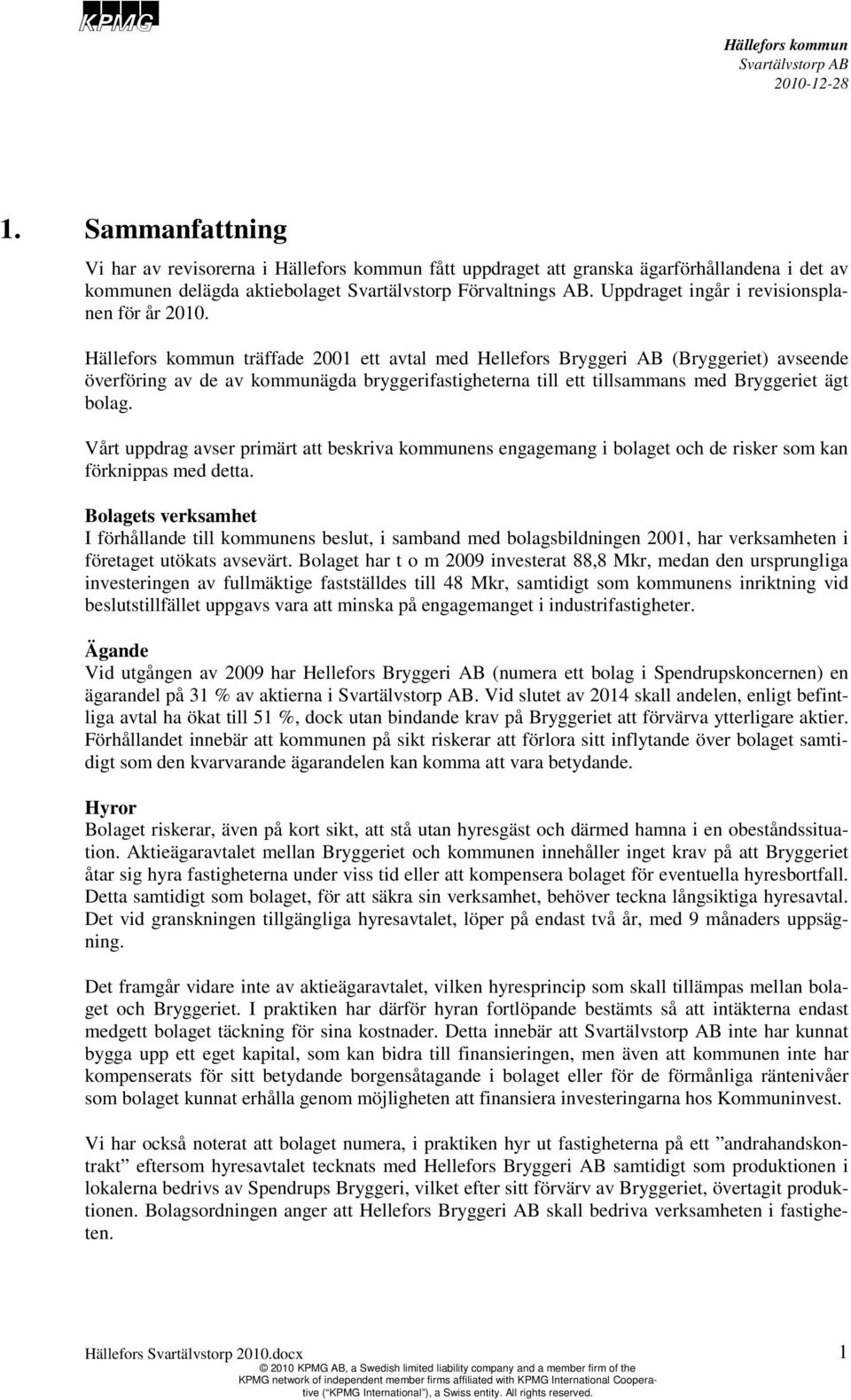 träffade 2001 ett avtal med Hellefors Bryggeri AB (Bryggeriet) avseende överföring av de av kommunägda bryggerifastigheterna till ett tillsammans med Bryggeriet ägt bolag.