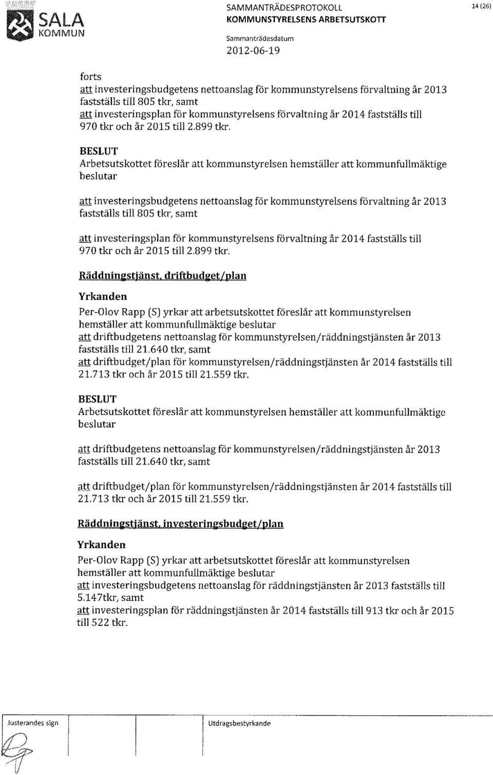 att investeringsbudgetens nettoanslag för kommunstyrelsens förvaltning år 2013 fastställs till 805 tkr, samt att investeringsplan för kommunstyrelsens förvaltning  Räddningstjänst.