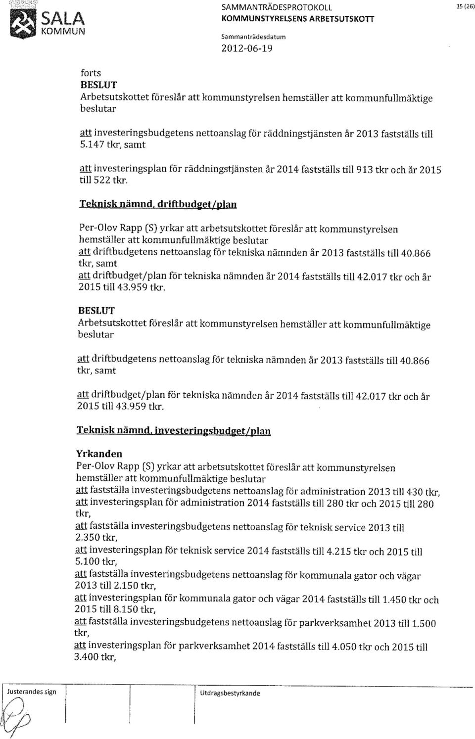 driftbudget/plan att arbetsutskottet föreslår att kommunstyrelsen hemställer att kommunfullmäktige att driftbudgetens nettoanslag för tekniska nämnden år 2013 fastställs till 40.