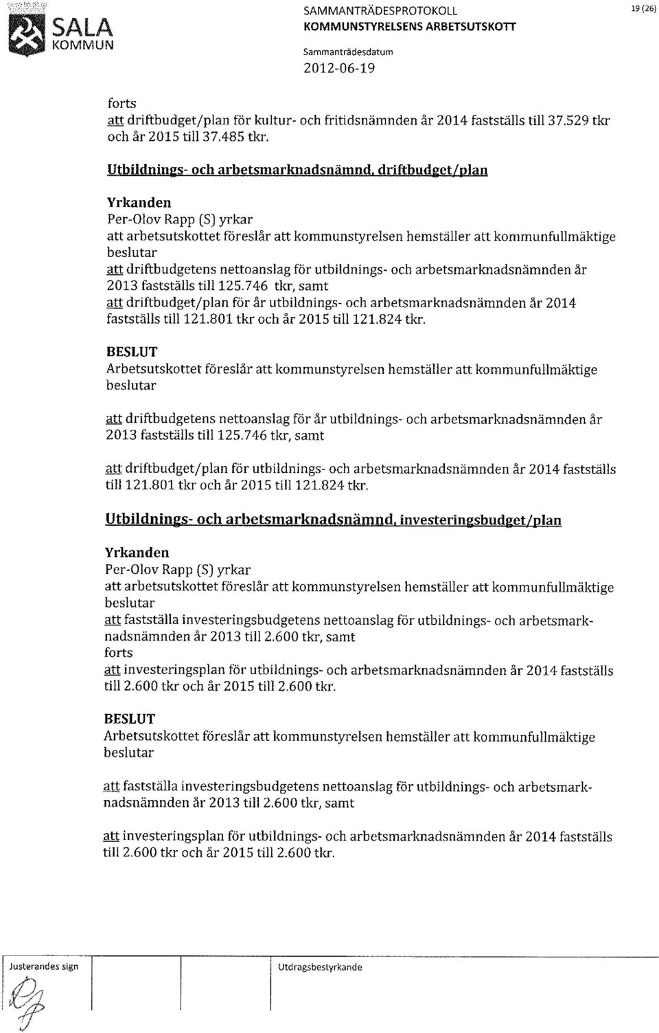 746 tkr, samt att driftbudget/plan för år utbildnings- och arbetsmarknadsnämnden år 2014 fastställs till 121.801 tkr och år 2015 till 121.824 tkr.