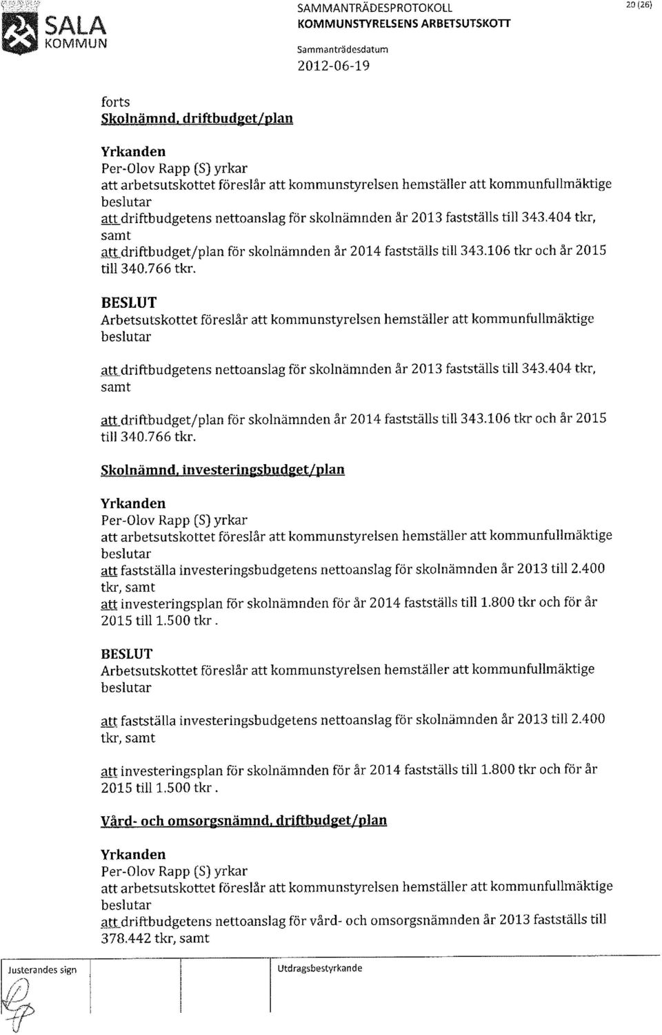 404 tkr, samt att driftbudget/plan för skolnämnden år 2014 fastställs till 343.106 tkr och år 2015 till 340.766 tkr. Skolnämnd.