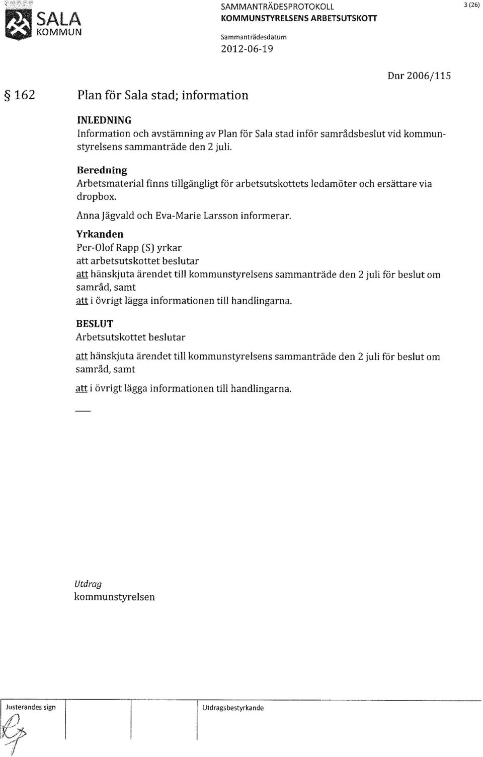 Per-Olof Rapp (S) yrkar att arbetsutskottet att hänskjuta ärendet till kommunstyrelsens sammanträde den 2 juli för beslut om samråd, samt att i övrigt lägga informationen till