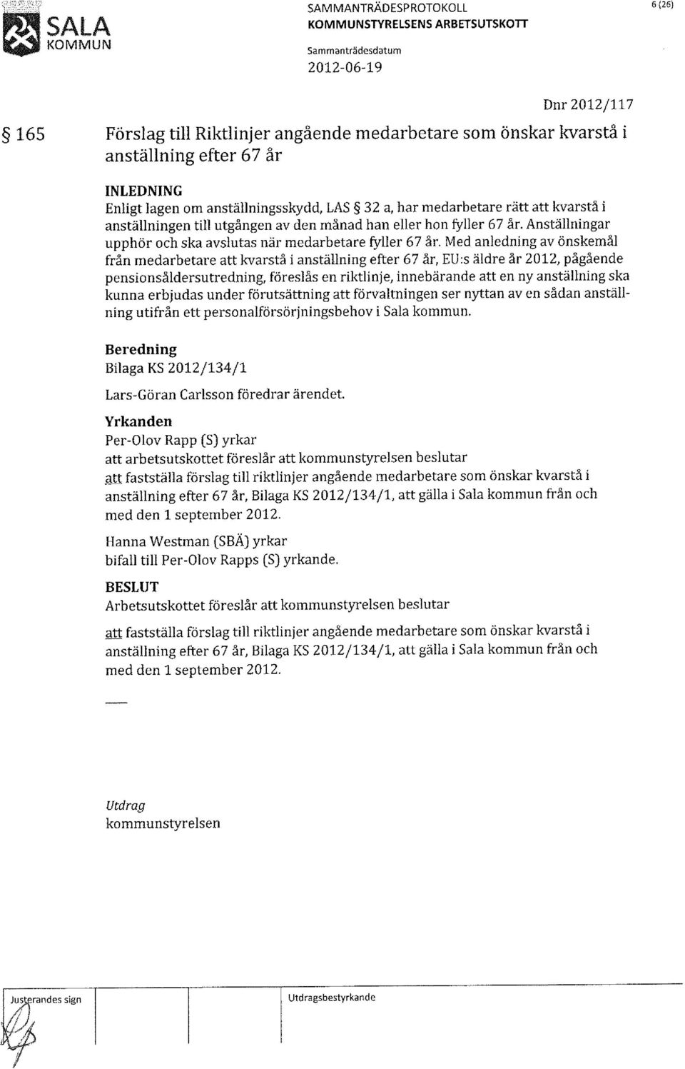 Med anledning av önskemål från medarbetare att kvarstå i anställning efter 67 år, EU:s äldre år 2012, pågående pensionsåldersutredning, föreslås en riktlinje, innebärande att en nyanställning ska