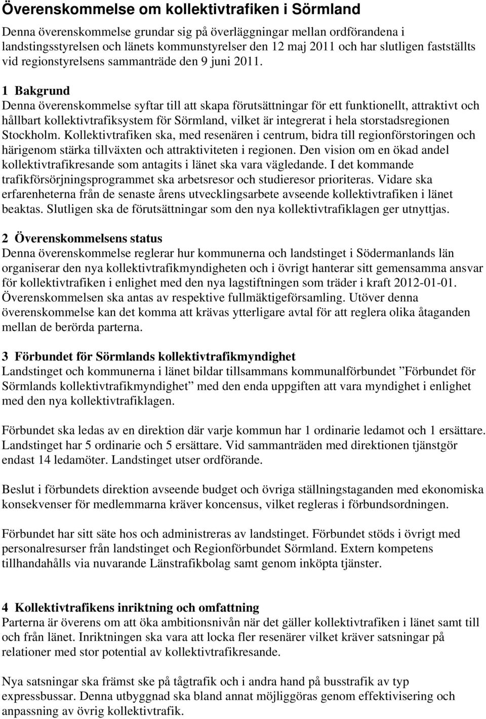 1 Bakgrund Denna överenskommelse syftar till att skapa förutsättningar för ett funktionellt, attraktivt och hållbart kollektivtrafiksystem för Sörmland, vilket är integrerat i hela storstadsregionen