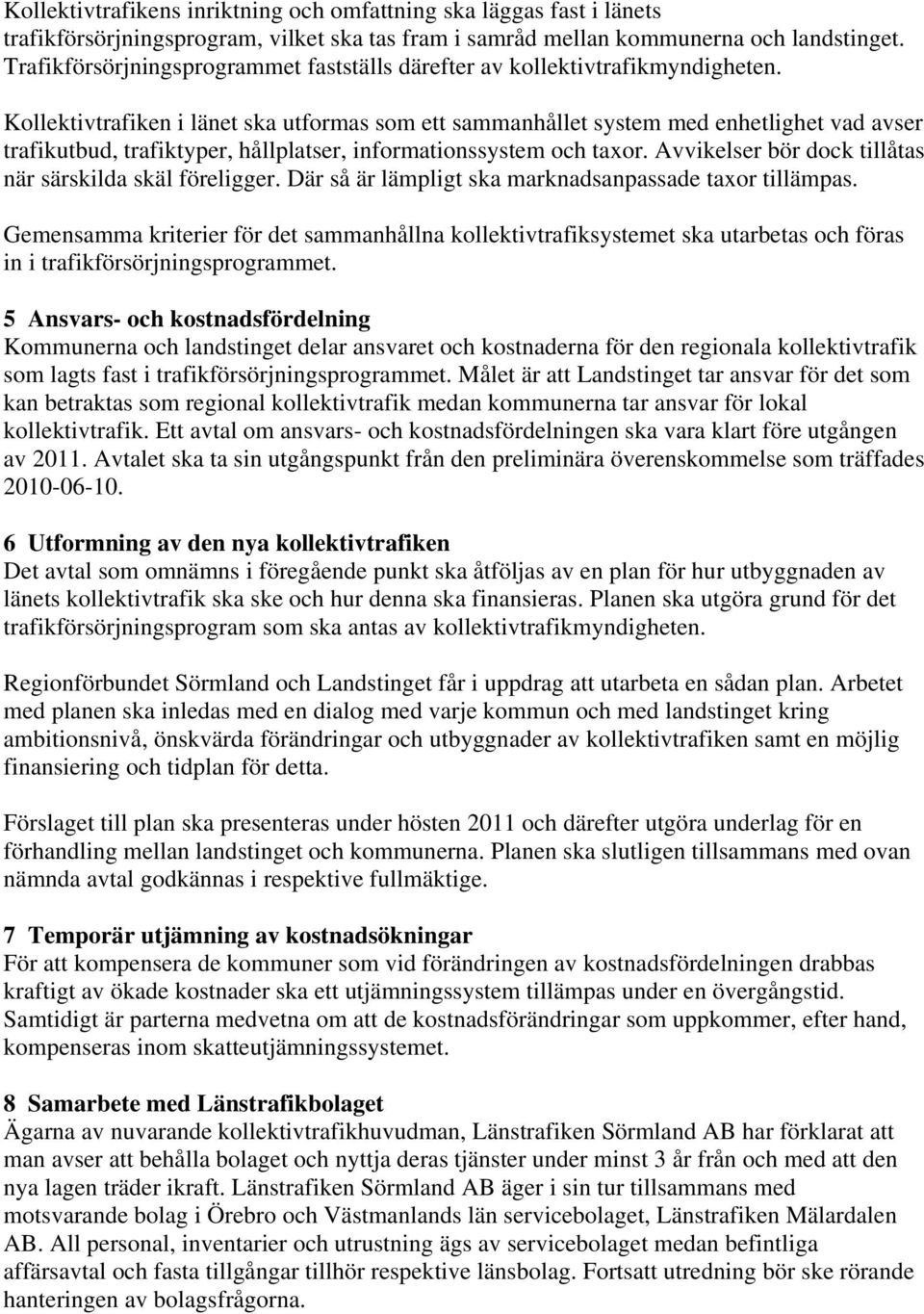 Kollektivtrafiken i länet ska utformas som ett sammanhållet system med enhetlighet vad avser trafikutbud, trafiktyper, hållplatser, informationssystem och taxor.