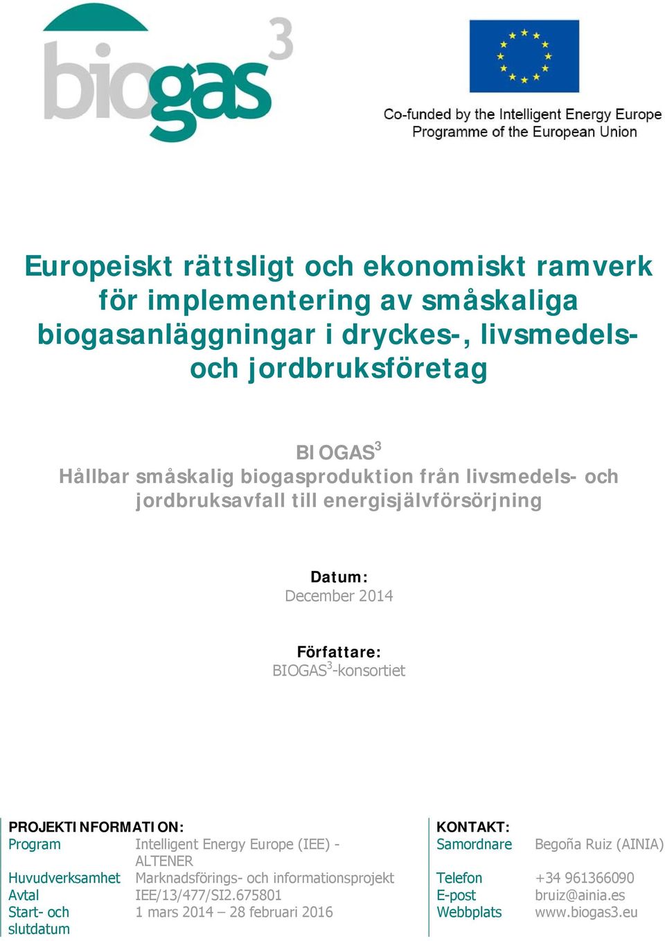 PROJEKTINFORMATION: KONTAKT: Program Intelligent Energy Europe (IEE) - Samordnare Begoña Ruiz (AINIA) ALTENER Huvudverksamhet Marknadsförings- och