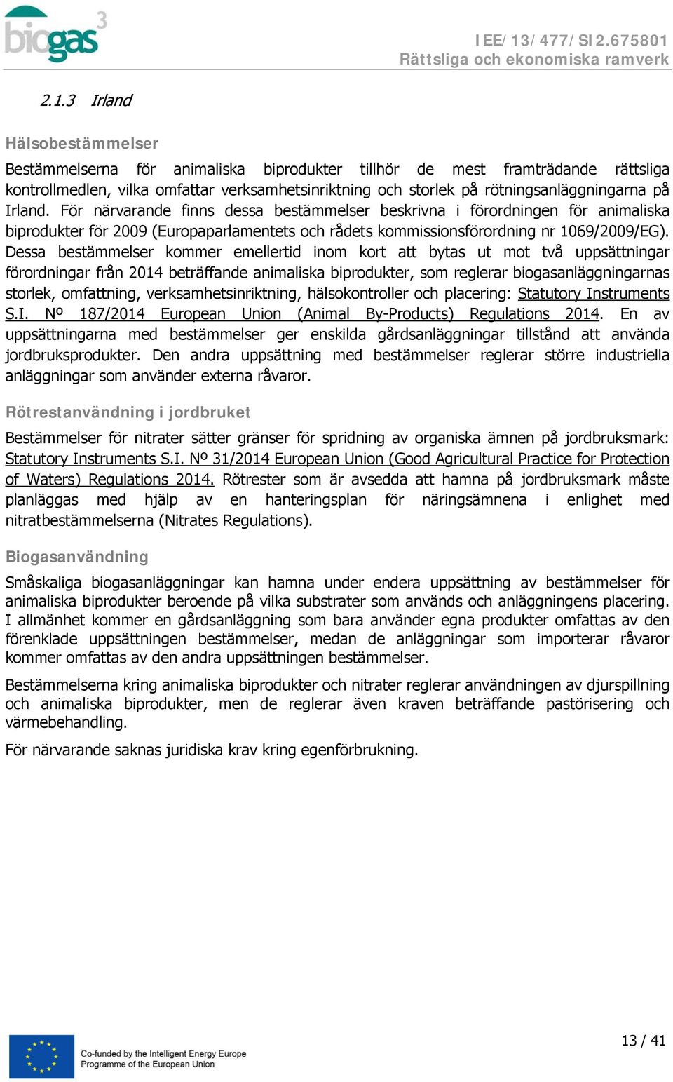 För närvarande finns dessa bestämmelser beskrivna i förordningen för animaliska biprodukter för 2009 (Europaparlamentets och rådets kommissionsförordning nr 1069/2009/EG).