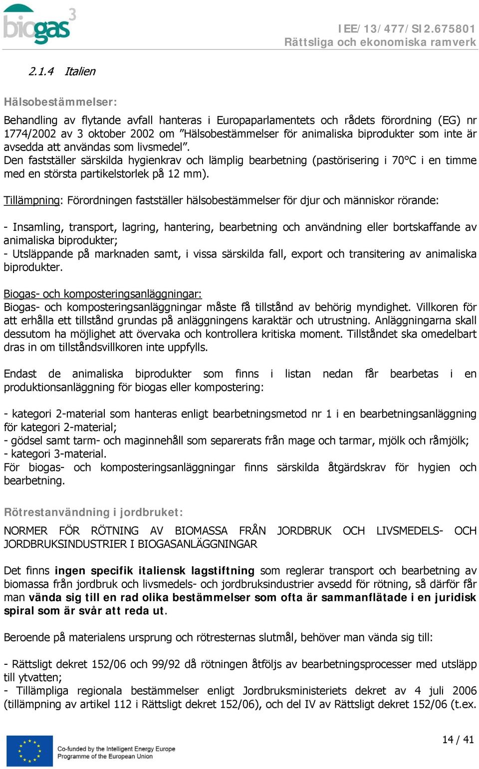 Tillämpning: Förordningen fastställer hälsobestämmelser för djur och människor rörande: - Insamling, transport, lagring, hantering, bearbetning och användning eller bortskaffande av animaliska