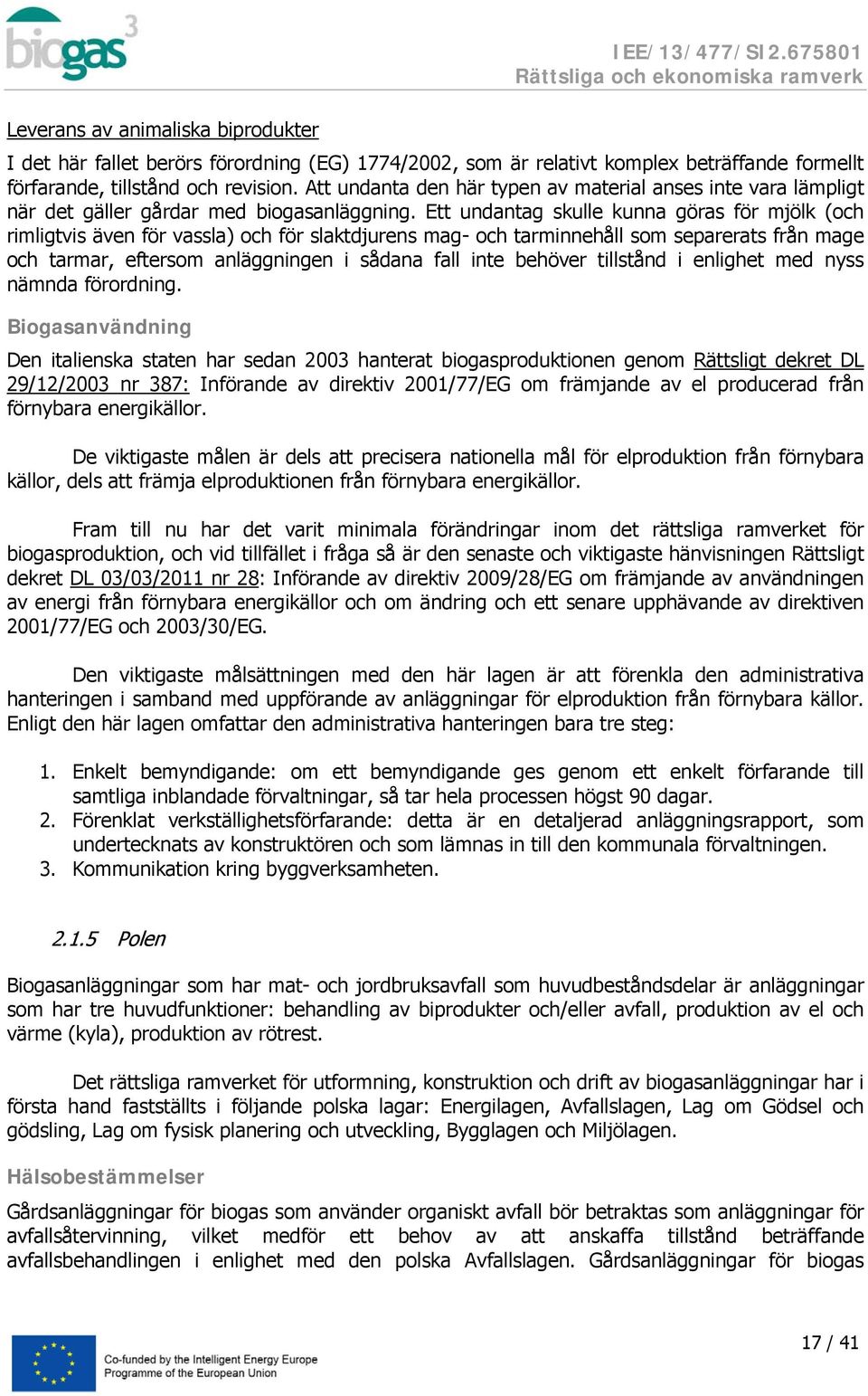 Ett undantag skulle kunna göras för mjölk (och rimligtvis även för vassla) och för slaktdjurens mag- och tarminnehåll som separerats från mage och tarmar, eftersom anläggningen i sådana fall inte