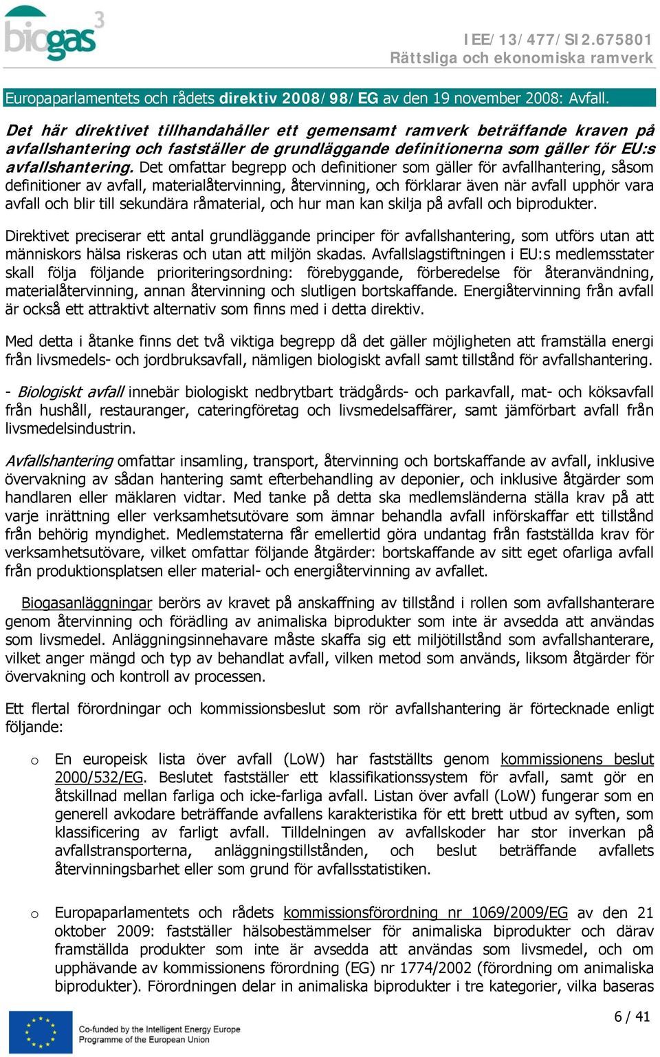 Det omfattar begrepp och definitioner som gäller för avfallhantering, såsom definitioner av avfall, materialåtervinning, återvinning, och förklarar även när avfall upphör vara avfall och blir till