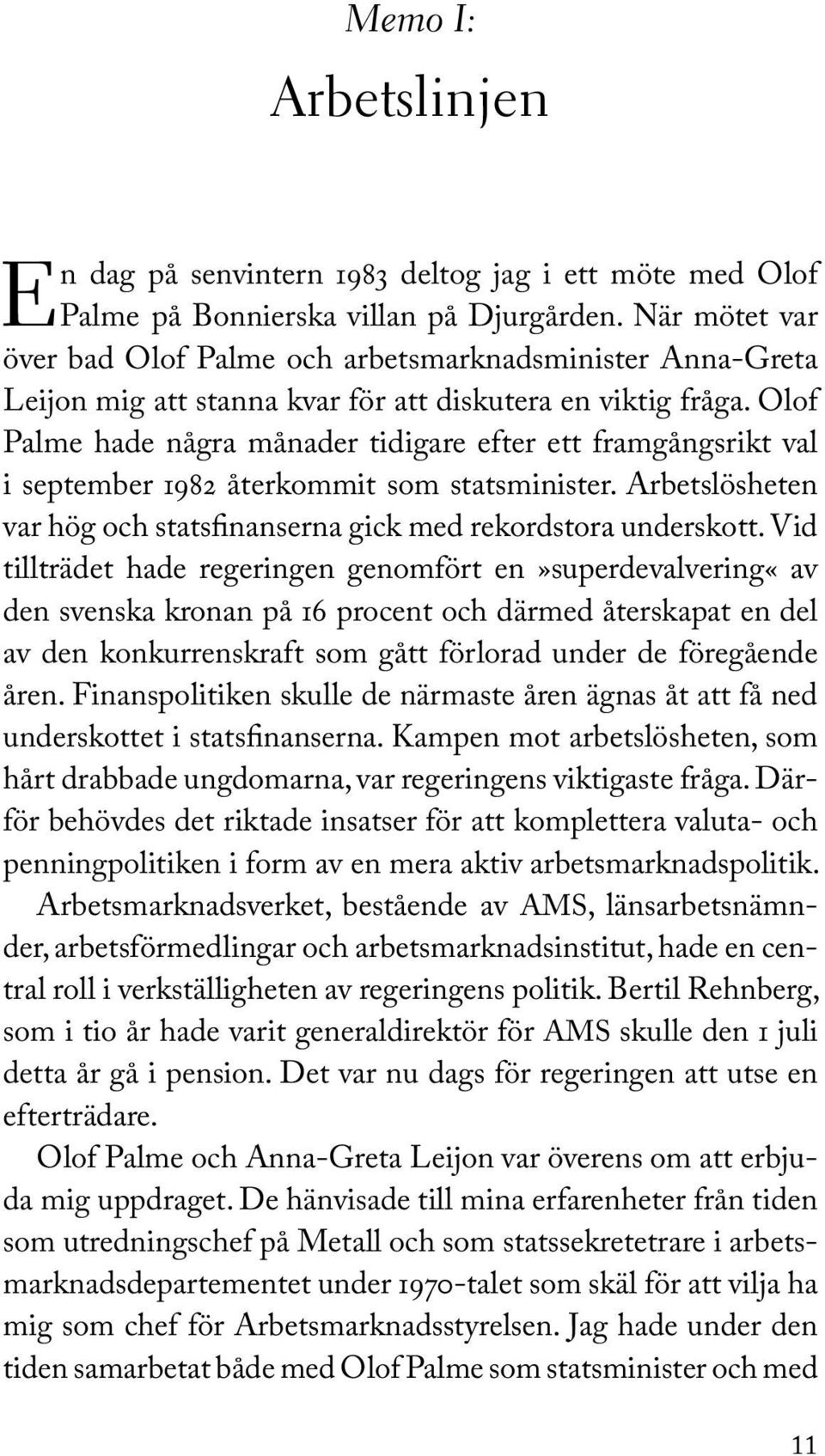 Olof Palme hade några månader tidigare efter ett framgångsrikt val i september 1982 återkommit som statsminister. Arbetslösheten var hög och statsfinanserna gick med rekordstora underskott.