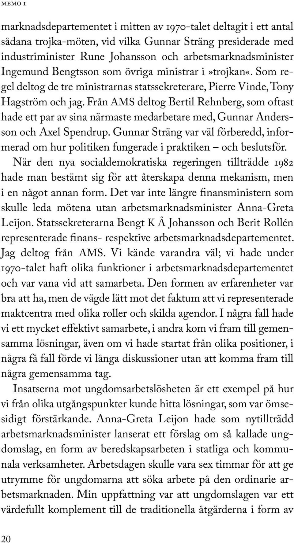 Från AMS deltog Bertil Rehnberg, som oftast hade ett par av sina närmaste medarbetare med, Gunnar Andersson och Axel Spendrup.