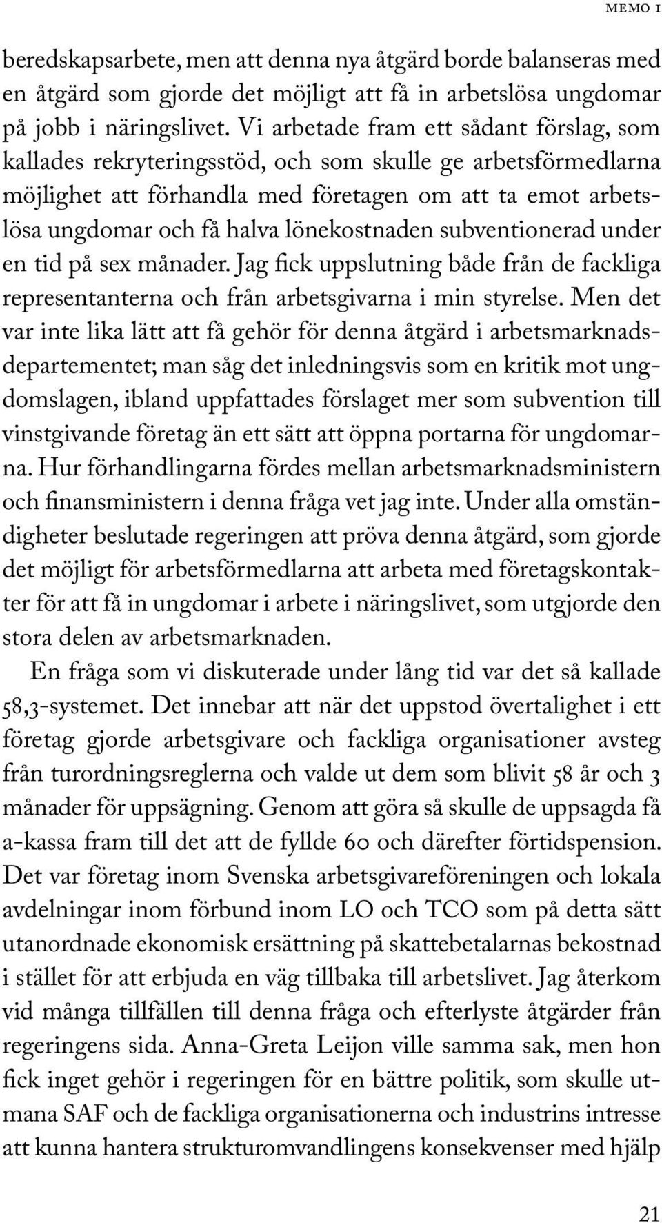 lönekostnaden subventionerad under en tid på sex månader. Jag fick uppslutning både från de fackliga representanterna och från arbetsgivarna i min styrelse.