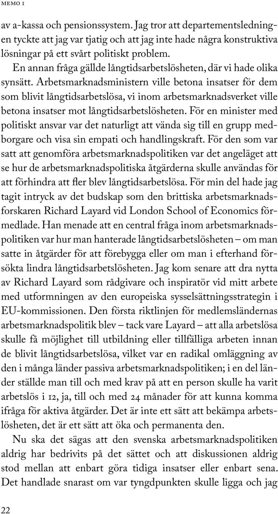 Arbetsmarknadsministern ville betona insatser för dem som blivit långtidsarbetslösa, vi inom arbetsmarknads verket ville betona insatser mot långtidsarbetslösheten.