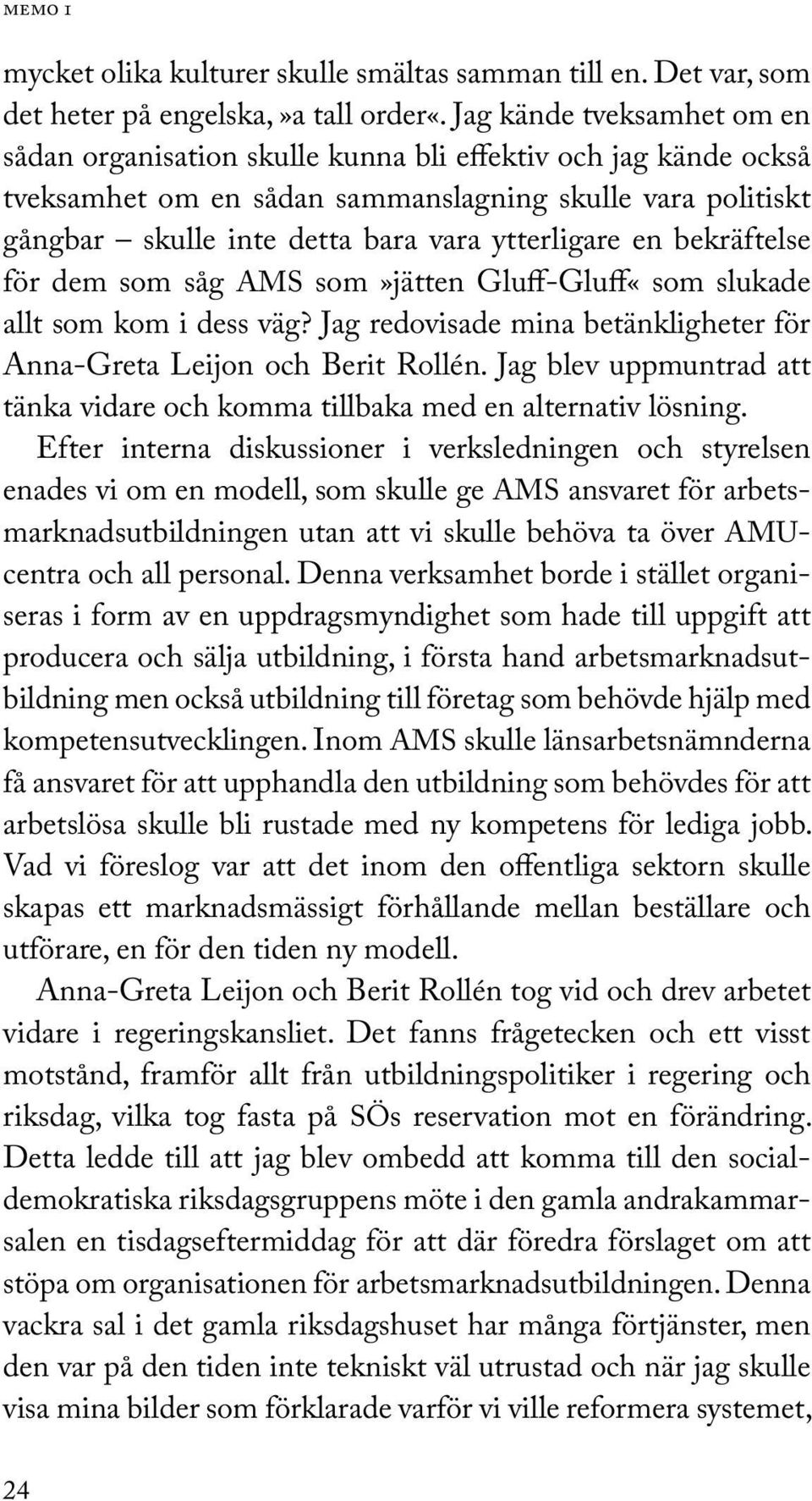 en bekräftelse för dem som såg AMS som»jätten Gluff-Gluff«som slukade allt som kom i dess väg? Jag redovisade mina betänkligheter för Anna- Greta Leijon och Berit Rollén.