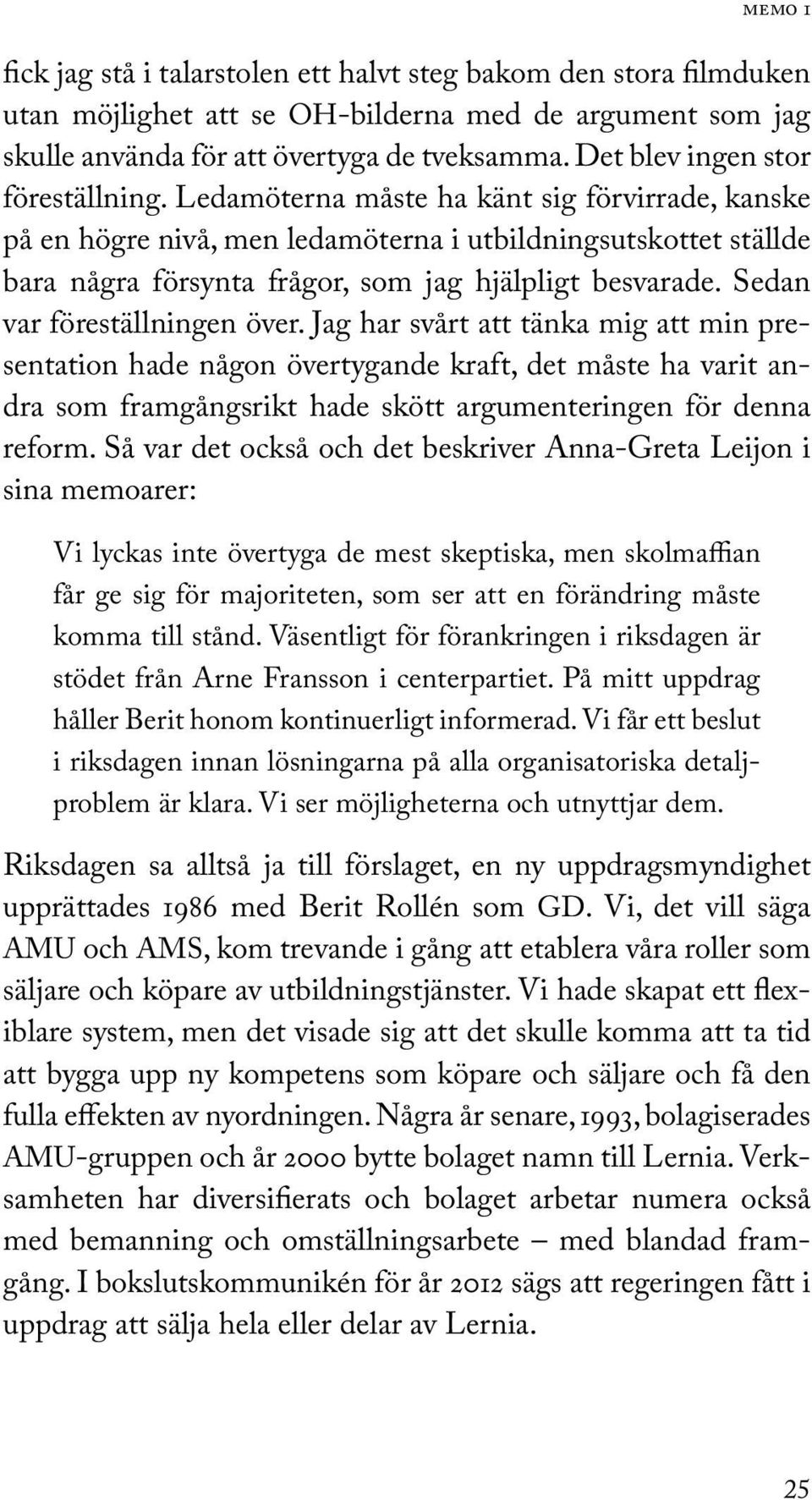 Ledamöterna måste ha känt sig förvirrade, kanske på en högre nivå, men ledamöterna i utbildnings utskottet ställde bara några försynta frågor, som jag hjälpligt besvarade.