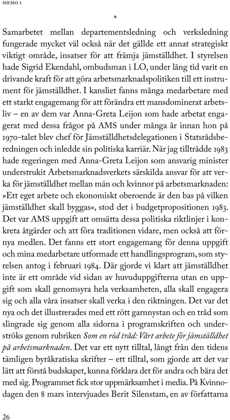 I kansliet fanns många medarbetare med ett starkt engagemang för att förändra ett mansdominerat arbetsliv en av dem var Anna-Greta Leijon som hade arbetat engagerat med dessa frågor på AMS under