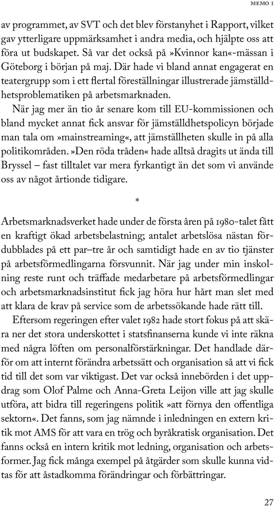 Där hade vi bland annat engagerat en teatergrupp som i ett flertal föreställningar illustrerade jämställdhetsproblematiken på arbetsmarknaden.