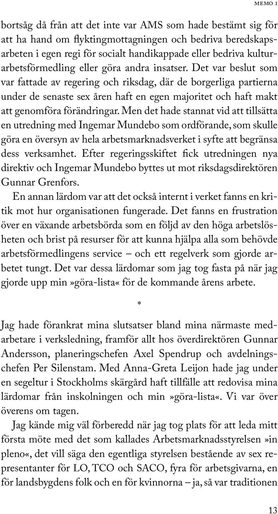 Det var beslut som var fattade av regering och riksdag, där de borgerliga partierna under de senaste sex åren haft en egen majoritet och haft makt att genom föra förändringar.