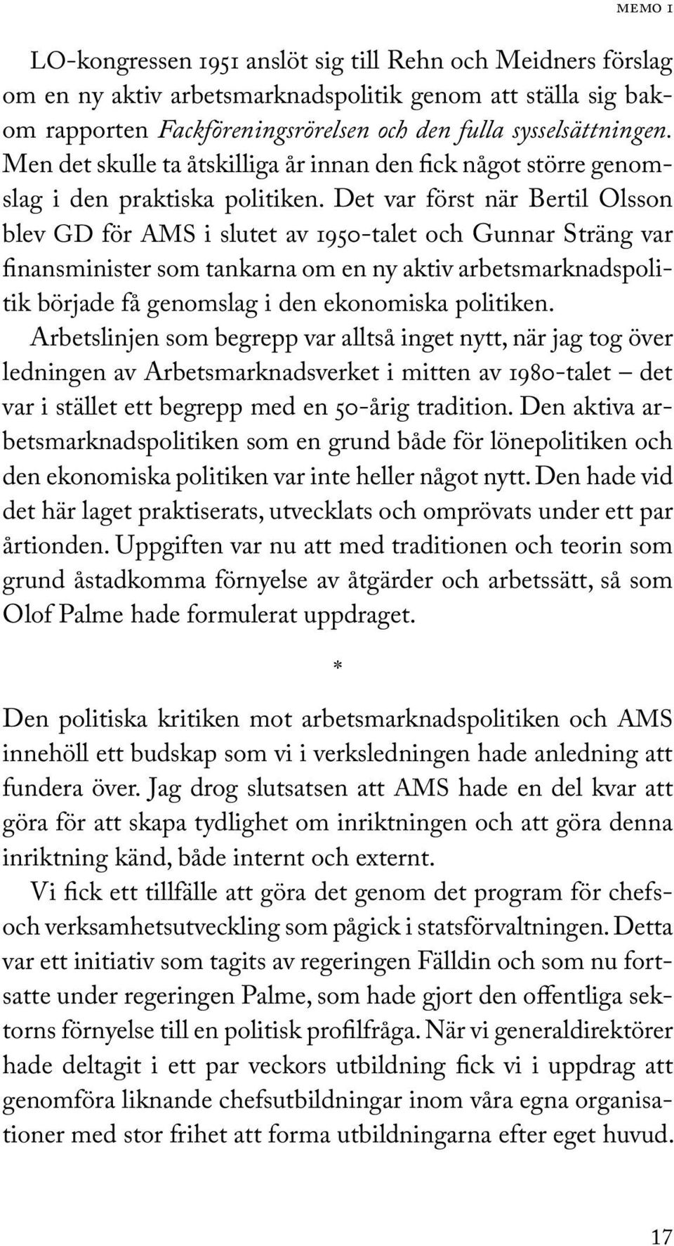 Det var först när Bertil Olsson blev GD för AMS i slutet av 1950-talet och Gunnar Sträng var finans minister som tankarna om en ny aktiv arbetsmarknadspolitik började få genomslag i den ekonomiska