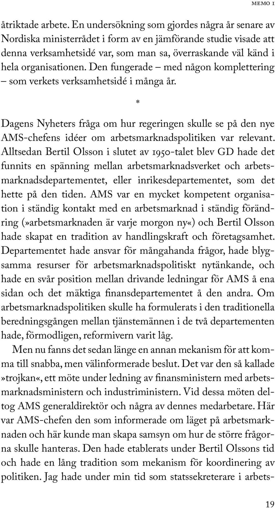 Den fungerade med någon komplettering som verkets verksamhetsidé i många år. * Dagens Nyheters fråga om hur regeringen skulle se på den nye AMS-chefens idéer om arbetsmarknadspolitiken var relevant.