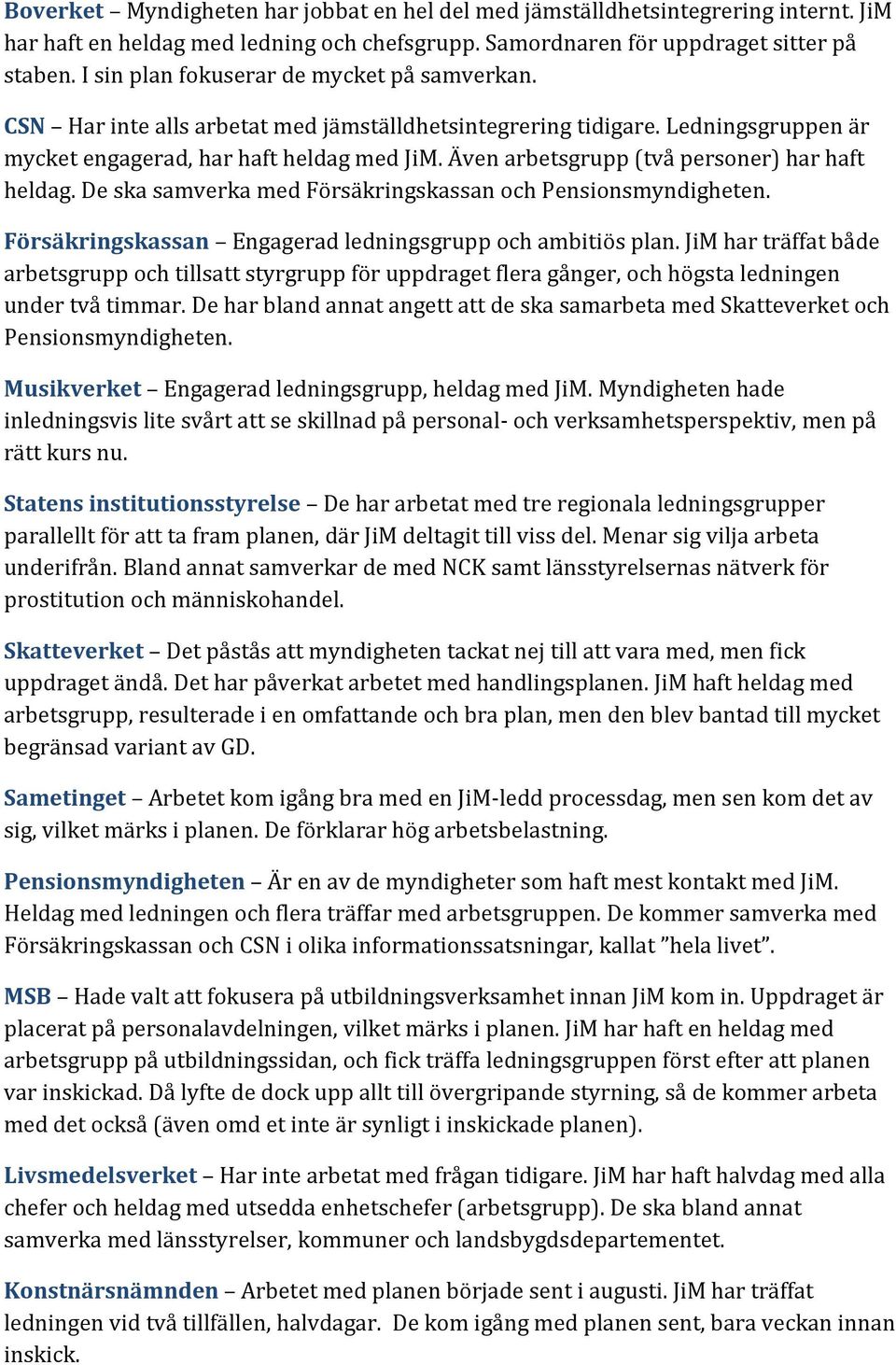 Även arbetsgrupp (två personer) har haft heldag. De ska samverka med Försäkringskassan och Pensionsmyndigheten. Försäkringskassan Engagerad ledningsgrupp och ambitiös plan.