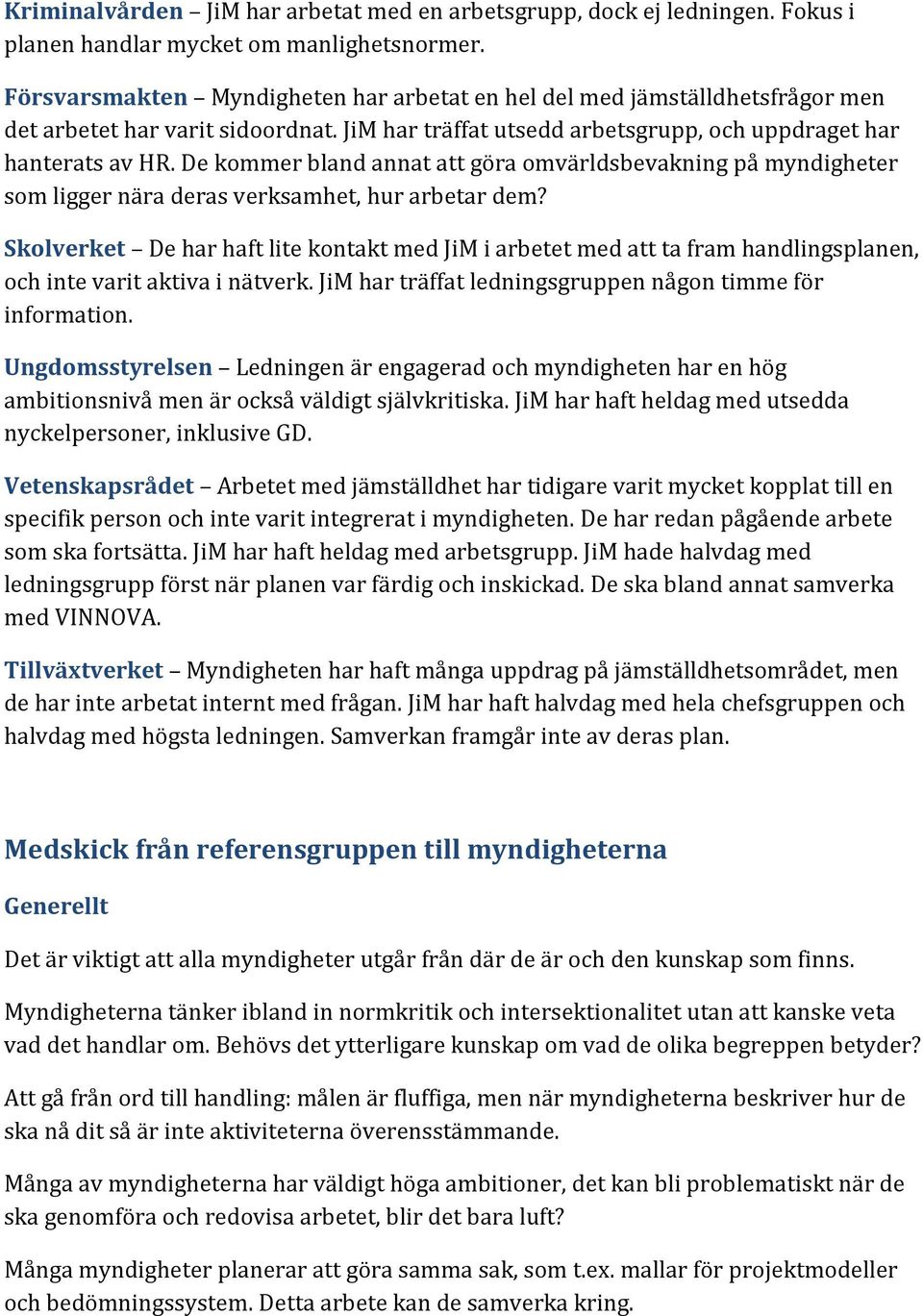 De kommer bland annat att göra omvärldsbevakning på myndigheter som ligger nära deras verksamhet, hur arbetar dem?