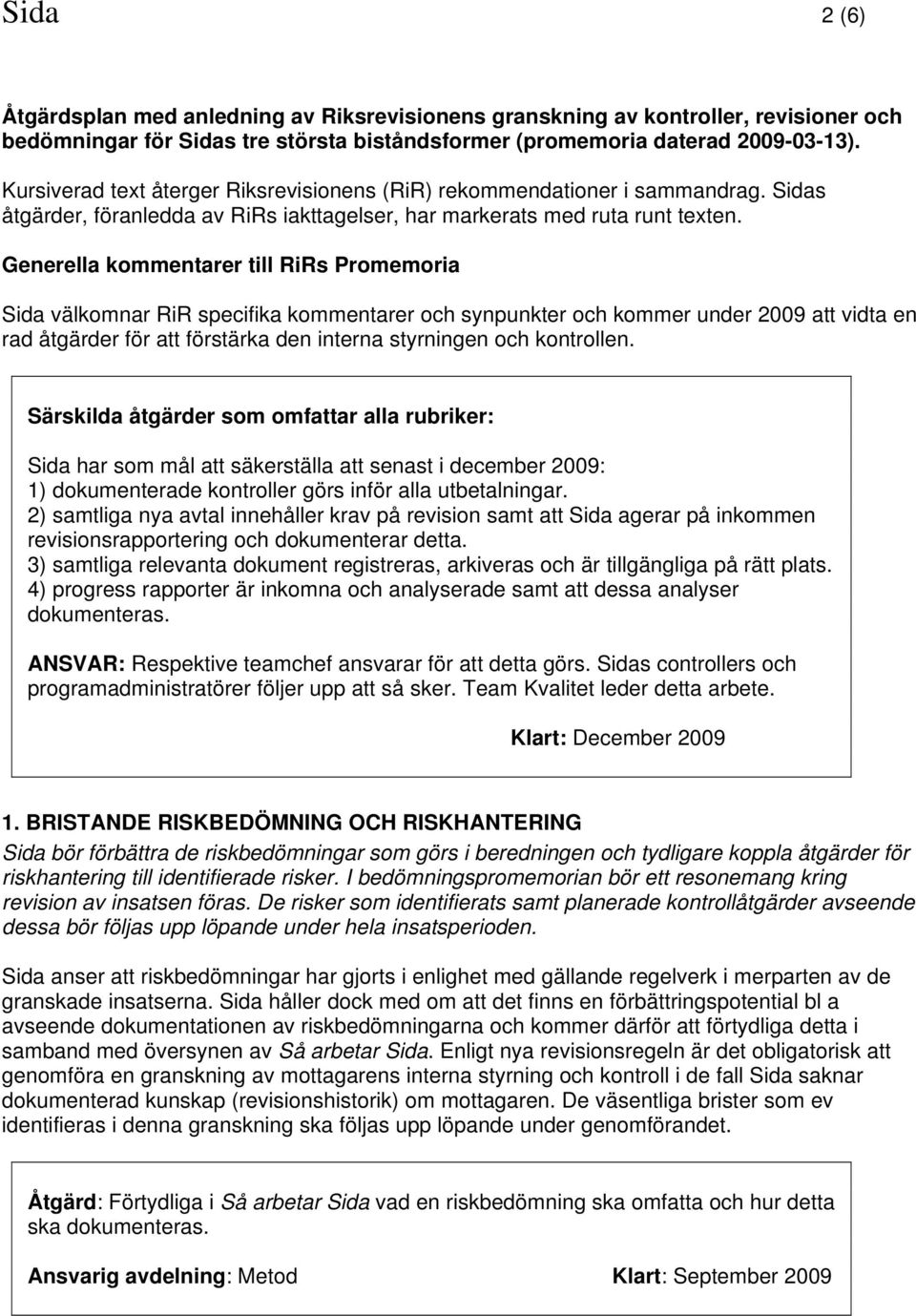 Generella kommentarer till RiRs Promemoria Sida välkomnar RiR specifika kommentarer och synpunkter och kommer under 2009 att vidta en rad åtgärder för att förstärka den interna styrningen och