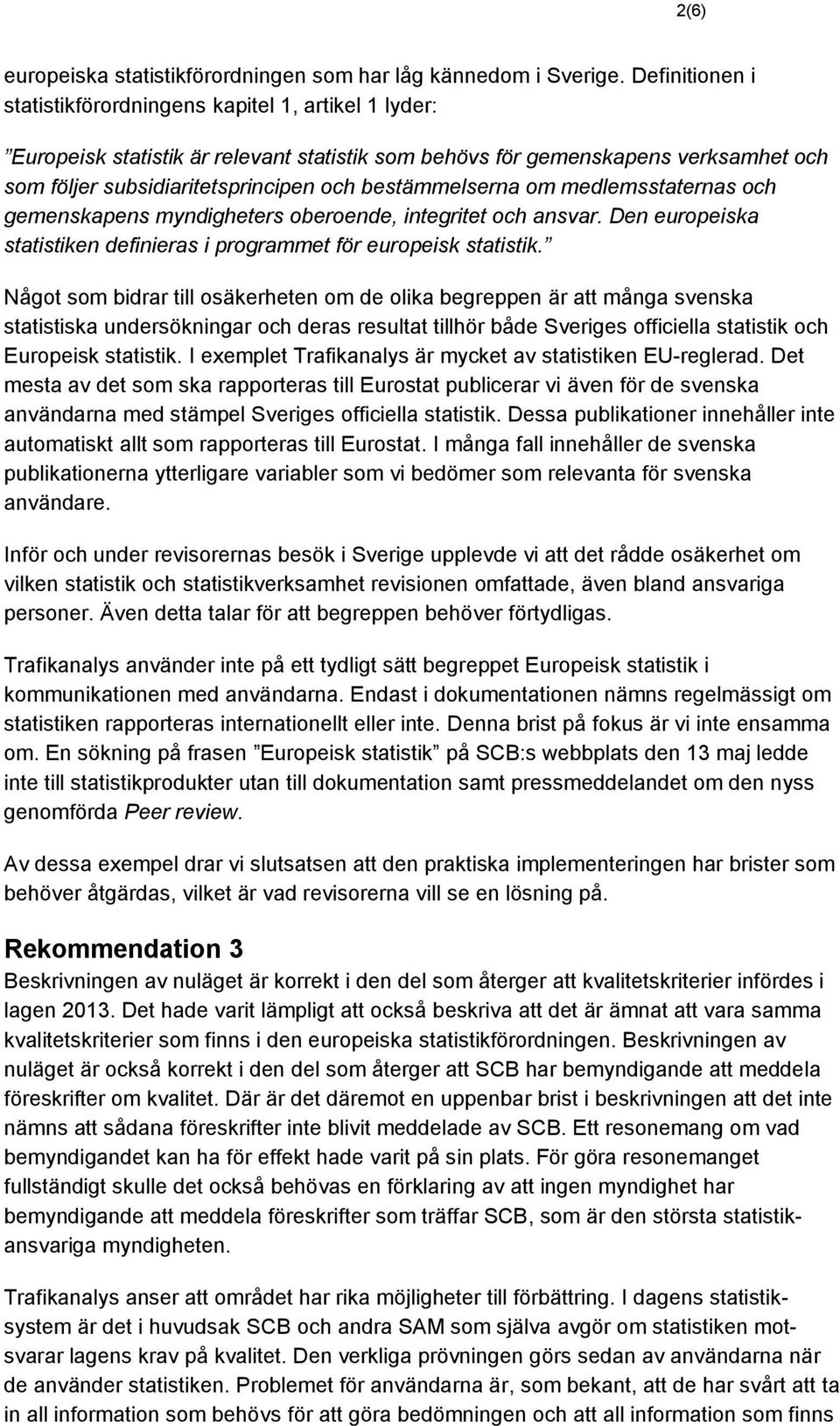 bestämmelserna om medlemsstaternas och gemenskapens myndigheters oberoende, integritet och ansvar. Den europeiska statistiken definieras i programmet för europeisk statistik.