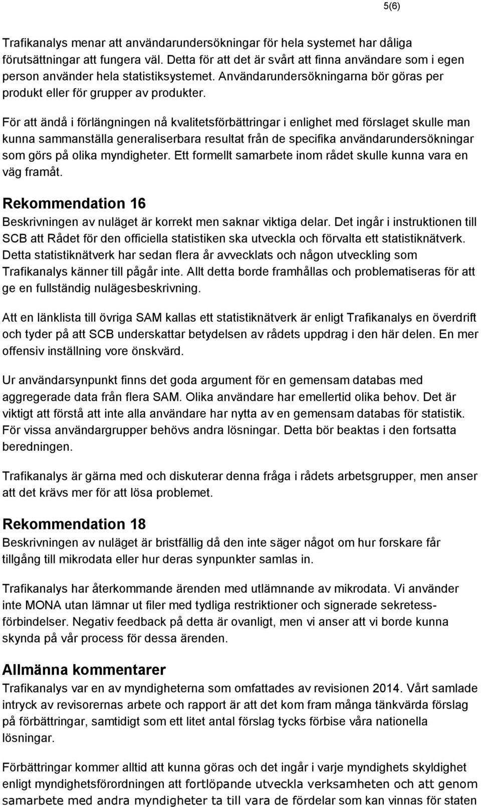 För att ändå i förlängningen nå kvalitetsförbättringar i enlighet med förslaget skulle man kunna sammanställa generaliserbara resultat från de specifika användarundersökningar som görs på olika