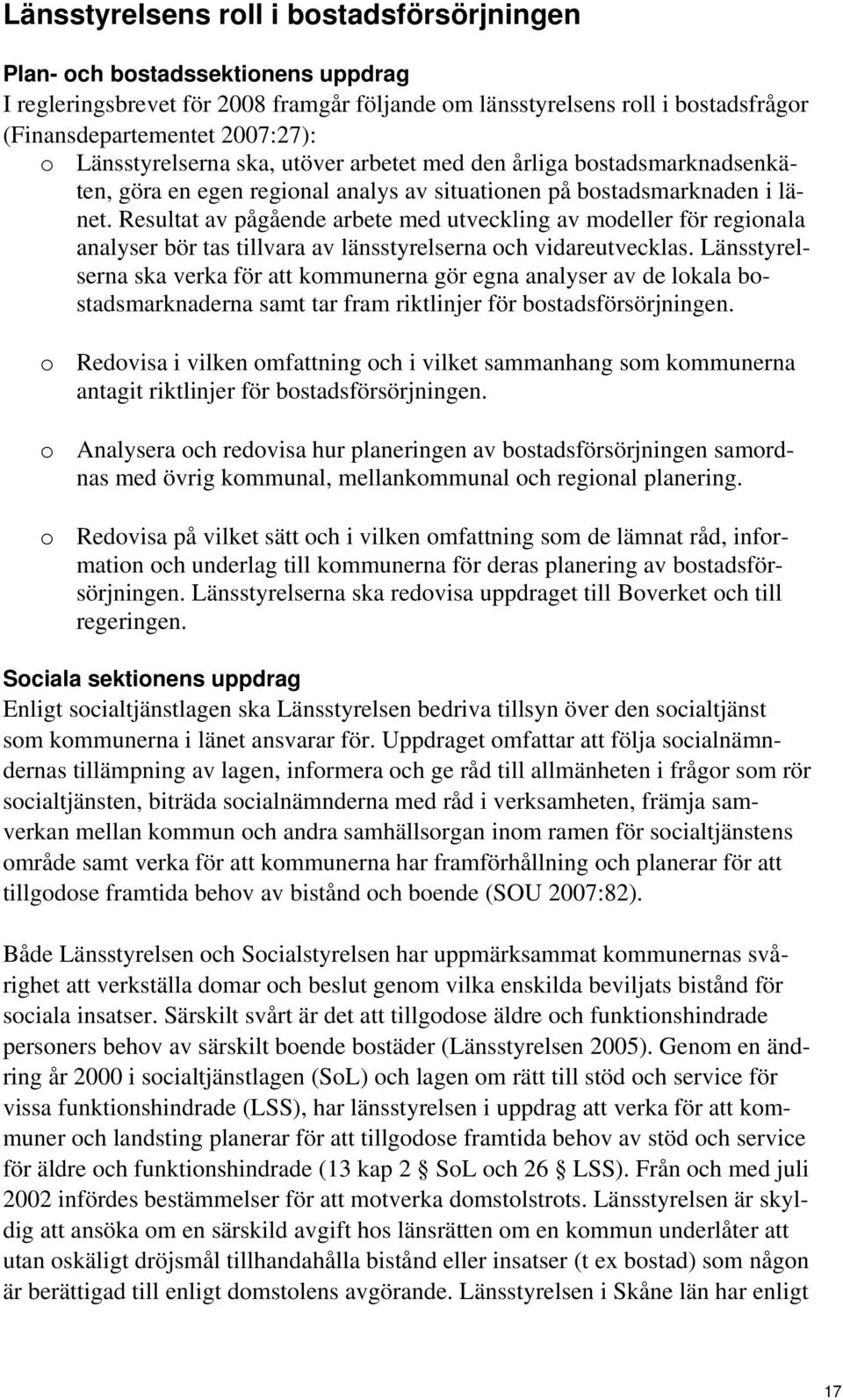 Resultat av pågående arbete med utveckling av modeller för regionala analyser bör tas tillvara av länsstyrelserna och vidareutvecklas.